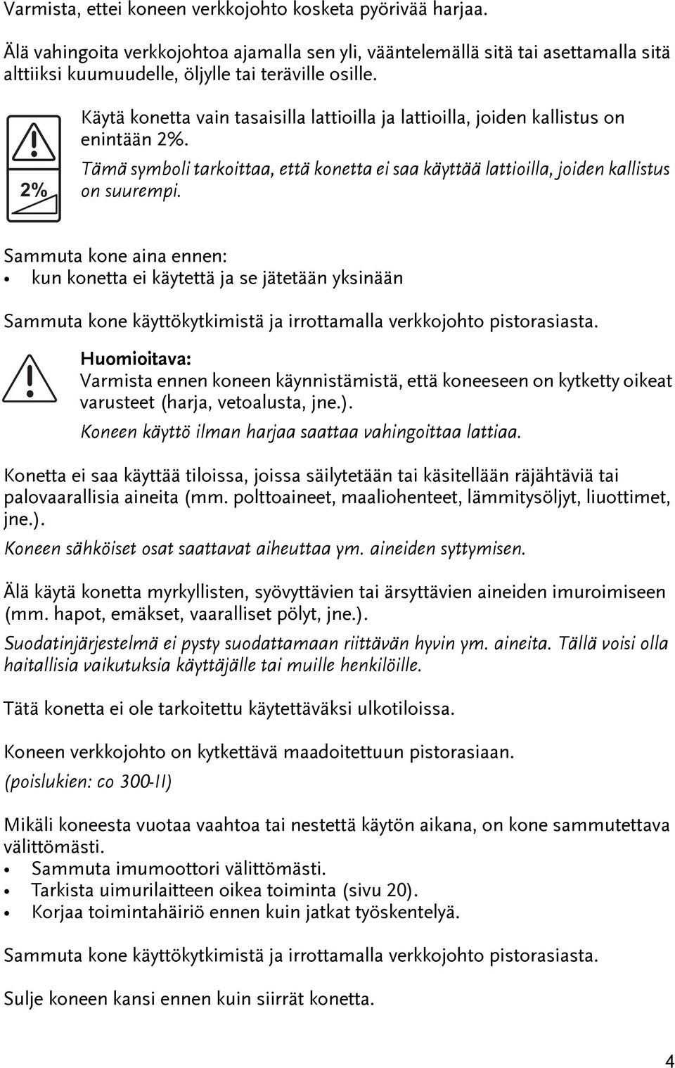 Sammua kone aina ennen: kun konea ei käyeä ja se jäeään yksinään Sammua kone käyökykimisä ja irroamalla verkkojoho pisorasiasa.