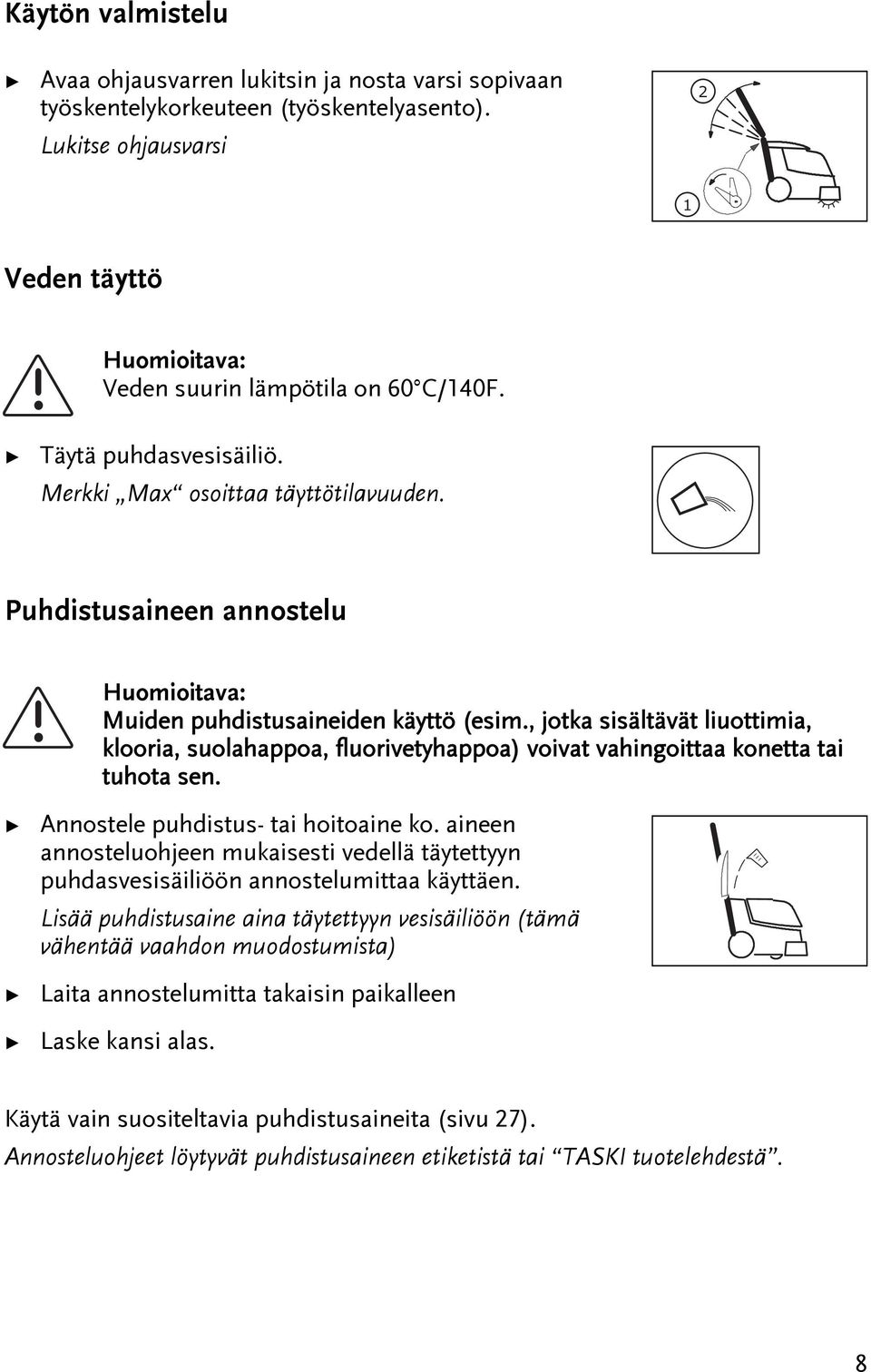 , joka sisälävä liuoimia, klooria, suolahappoa, fluoriveyhappoa) voiva vahingoiaa konea ai uhoa sen. Annosele puhdisus- ai hoioaine ko.