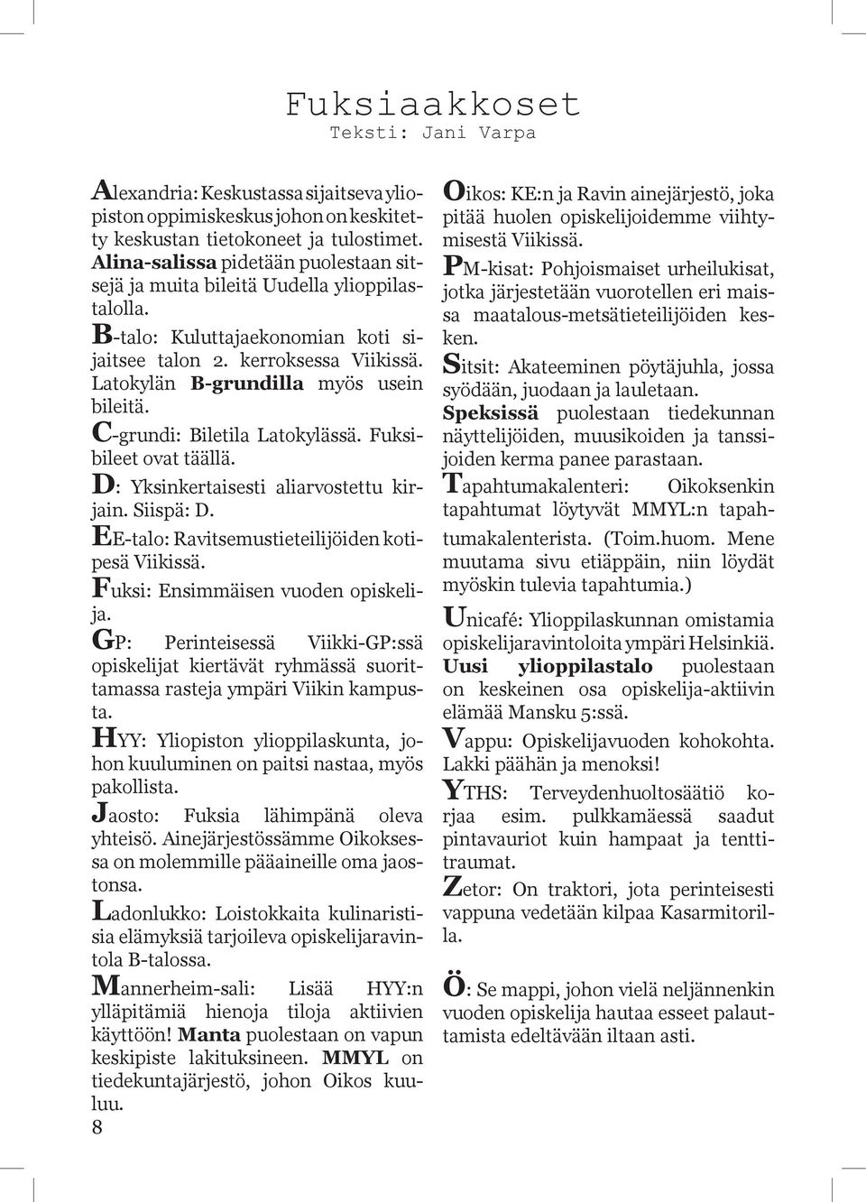 C-grundi: Biletila Latokylässä. Fuksibileet ovat täällä. D: Yksinkertaisesti aliarvostettu kirjain. Siispä: D. EE-talo: Ravitsemustieteilijöiden kotipesä Viikissä.