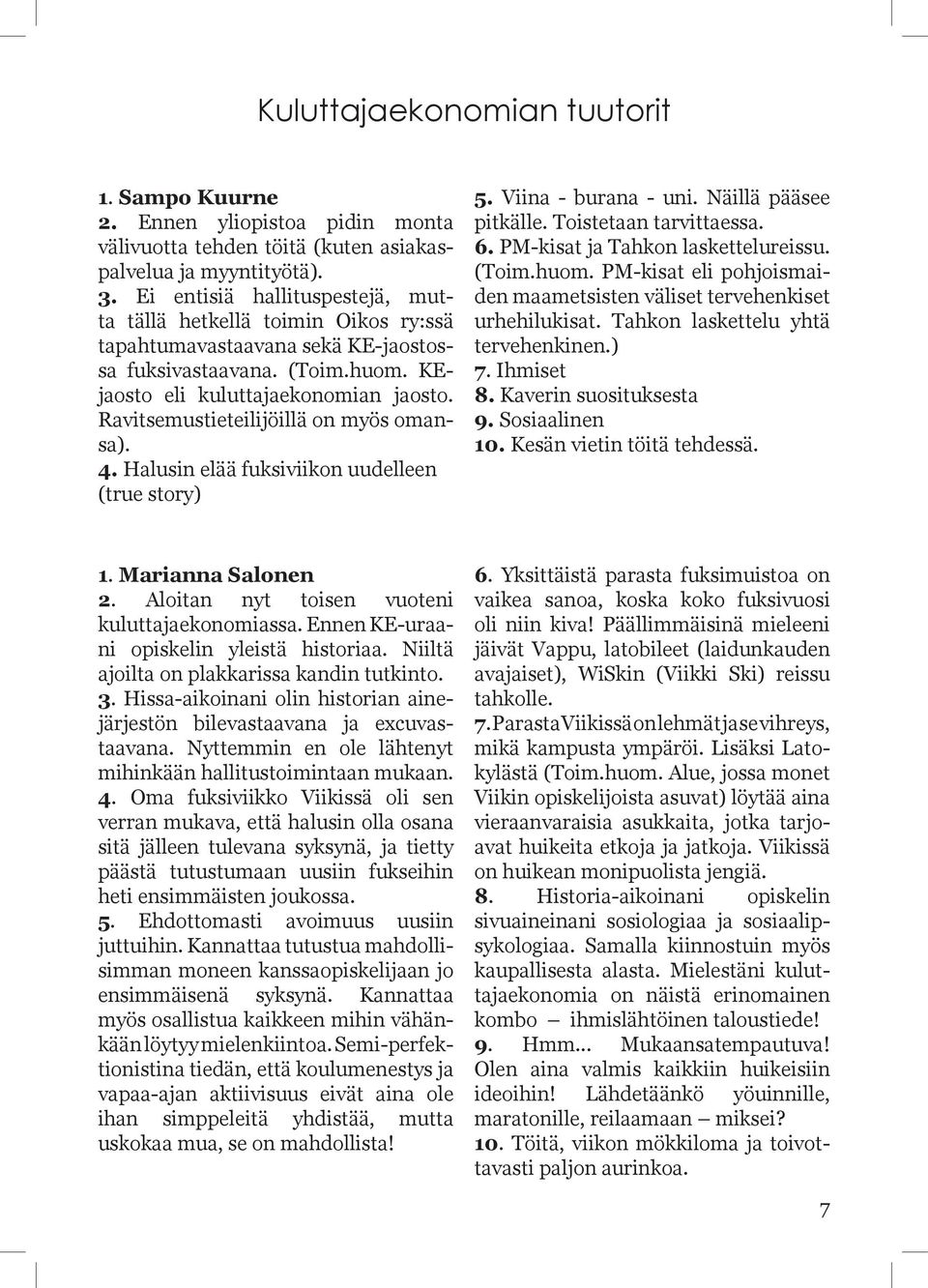 Ravitsemustieteilijöillä on myös omansa). 4. Halusin elää fuksiviikon uudelleen (true story) 5. Viina - burana - uni. Näillä pääsee pitkälle. Toistetaan tarvittaessa. 6.