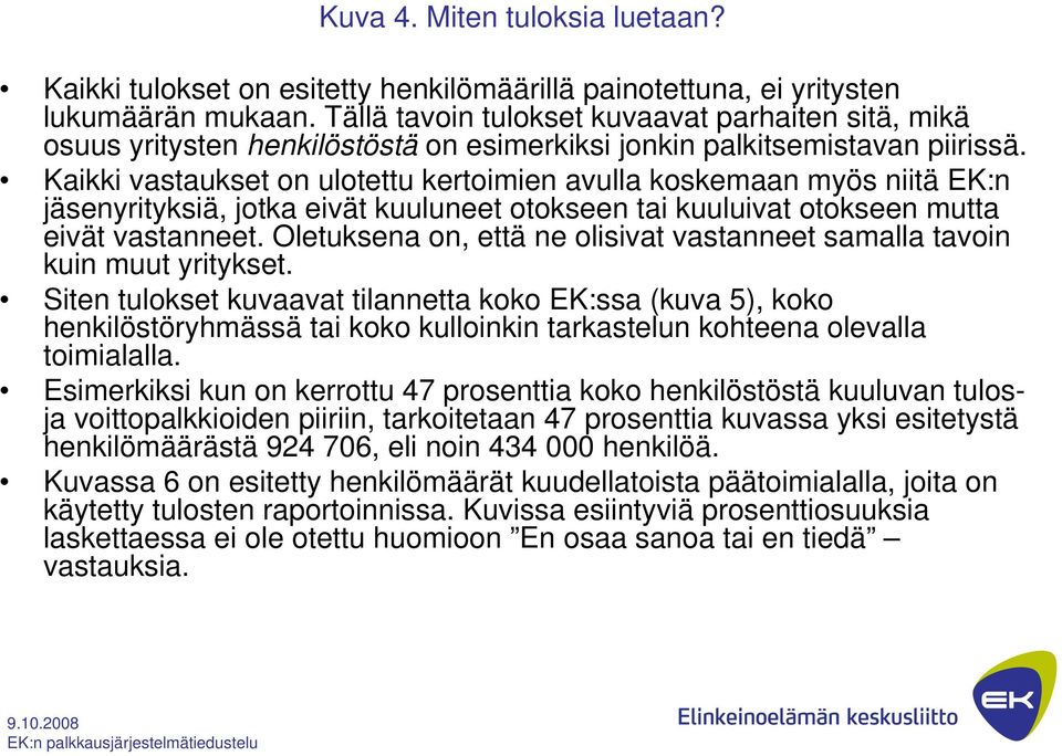 Kaikki vastaukset on ulotettu kertoimien avulla koskemaan myös niitä EK:n jäsenyrityksiä, jotka eivät kuuluneet otokseen tai kuuluivat otokseen mutta eivät vastanneet.