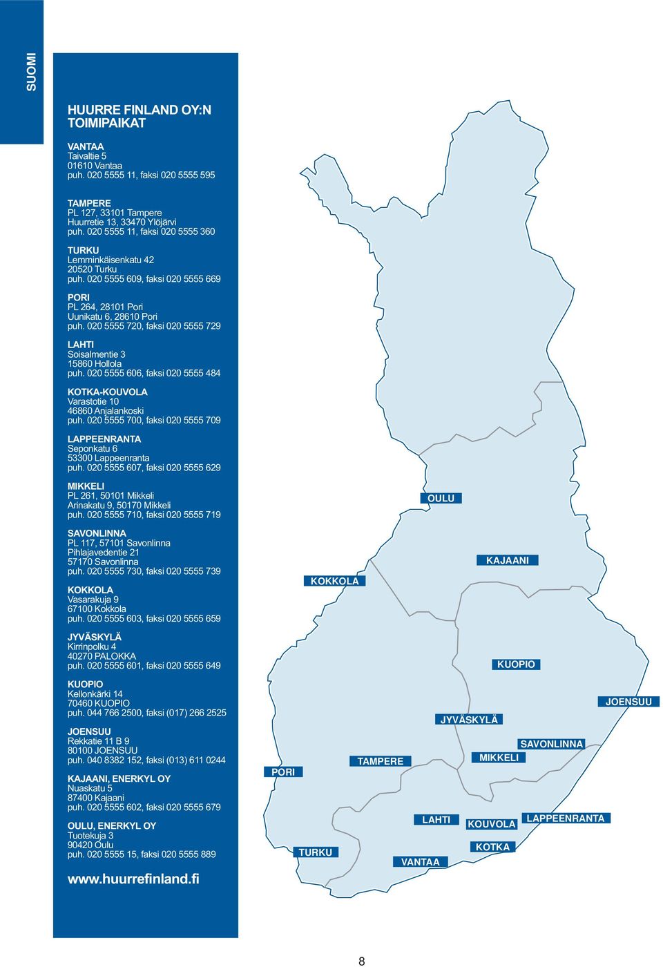 020 5555 720, faksi 020 5555 729 LAHTI Soisalmentie 3 15860 Hollola puh. 020 5555 606, faksi 020 5555 484 KOTKA-KOUVOLA Varastotie 10 46860 Anjalankoski puh.