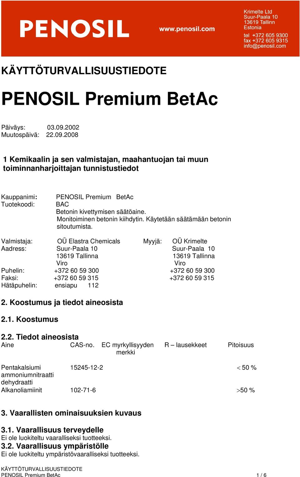 Valmistaja: OÜ Elastra Chemicals Myyjä: OÜ Krimelte Aadress: Suur-Paala 10 Suur-Paala 10 13619 Tallinna 13619 Tallinna Viro Viro Puhelin: +372 60 59 300 +372 60 59 300 Faksi: +372 60 59 315 +372 60