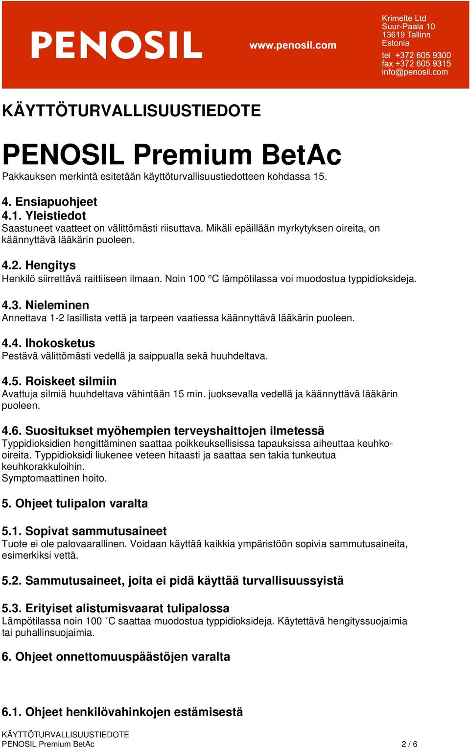 Nieleminen Annettava 1-2 lasillista vettä ja tarpeen vaatiessa käännyttävä lääkärin puoleen. 4.4. Ihokosketus Pestävä välittömästi vedellä ja saippualla sekä huuhdeltava. 4.5.