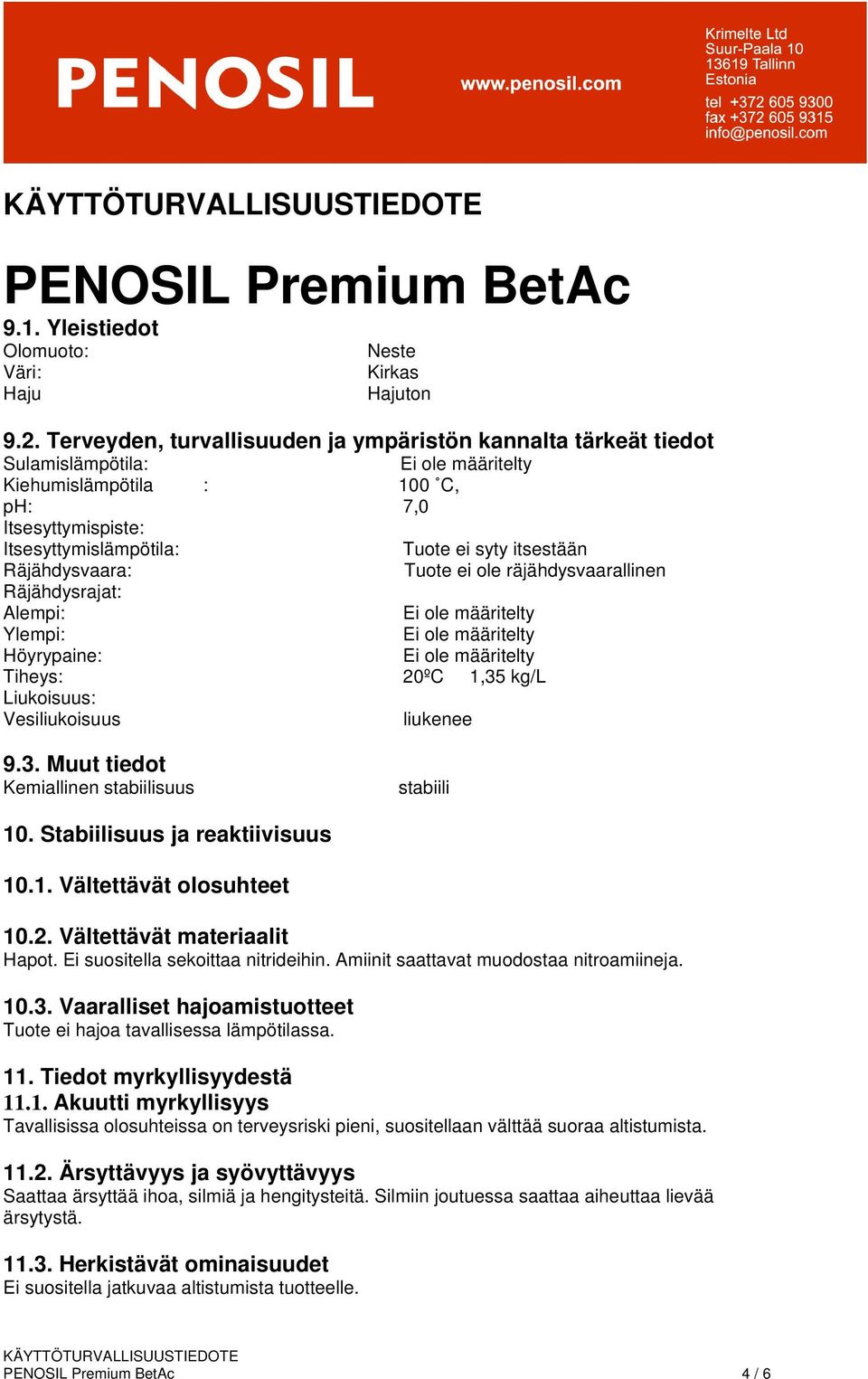 Tuote ei ole räjähdysvaarallinen Räjähdysrajat: Alempi: Ylempi: Höyrypaine: Tiheys: 20ºC 1,35 kg/l Liukoisuus: Vesiliukoisuus liukenee 9.3. Muut tiedot Kemiallinen stabiilisuus stabiili 10.