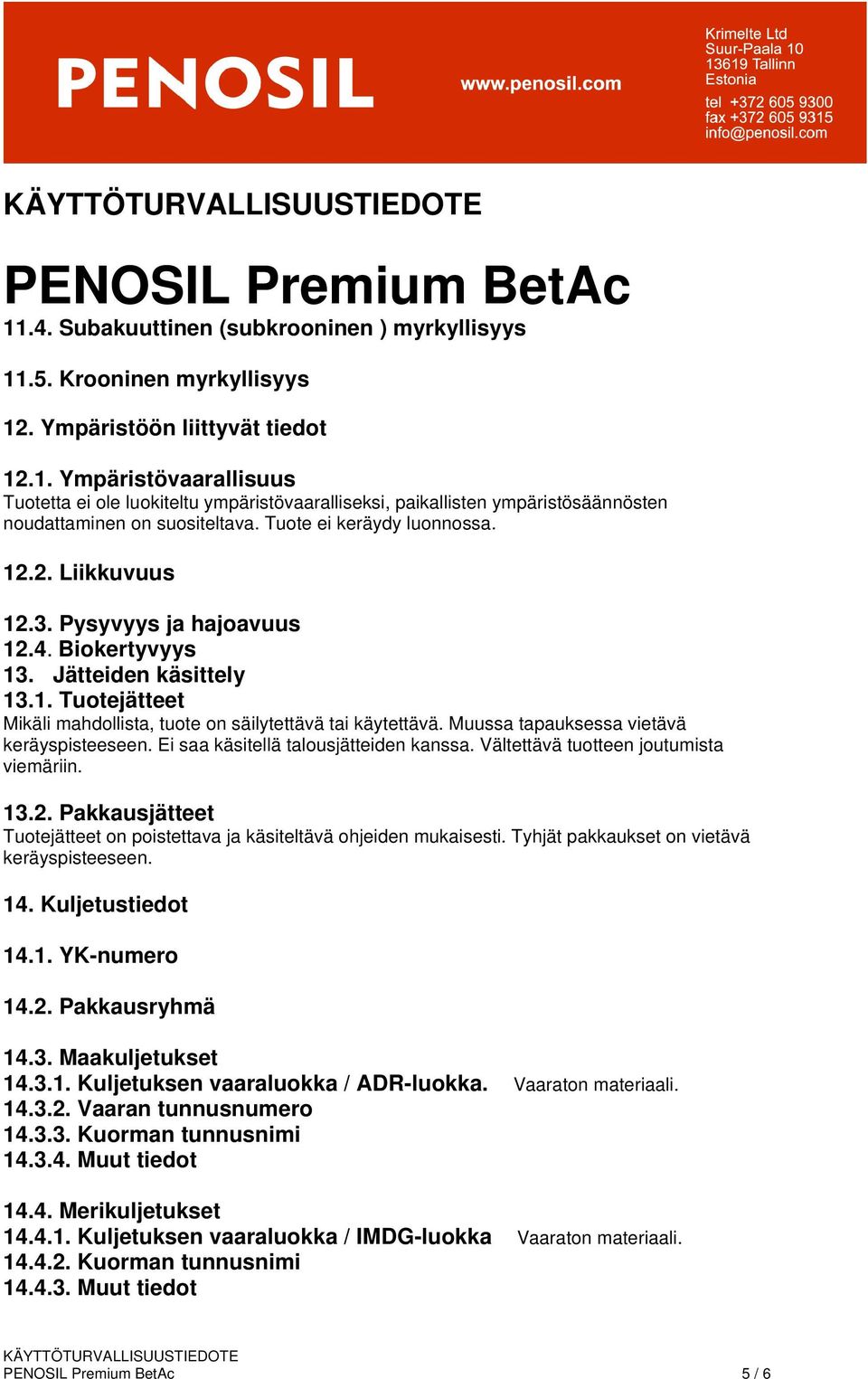 Muussa tapauksessa vietävä keräyspisteeseen. Ei saa käsitellä talousjätteiden kanssa. Vältettävä tuotteen joutumista viemäriin. 13.2.