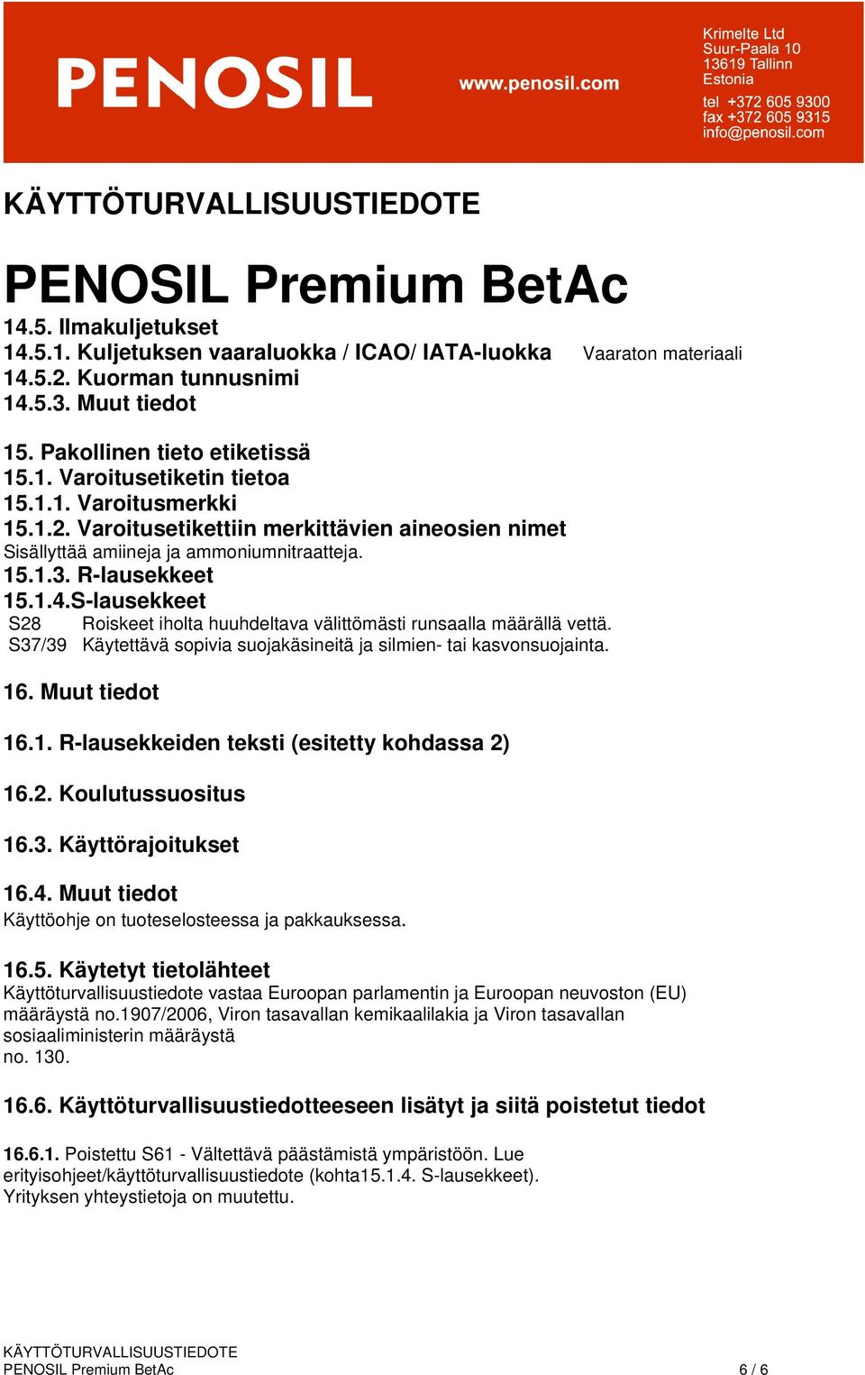 S-lausekkeet S28 Roiskeet iholta huuhdeltava välittömästi runsaalla määrällä vettä. S37/39 Käytettävä sopivia suojakäsineitä ja silmien- tai kasvonsuojainta. 16