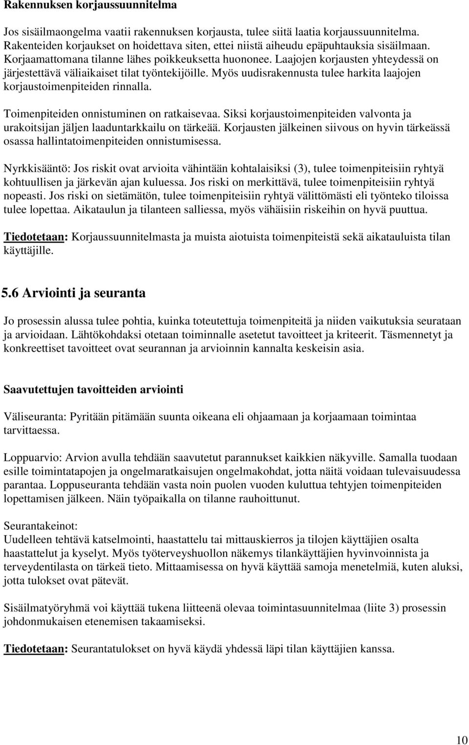 Laajojen korjausten yhteydessä on järjestettävä väliaikaiset tilat työntekijöille. Myös uudisrakennusta tulee harkita laajojen korjaustoimenpiteiden rinnalla.