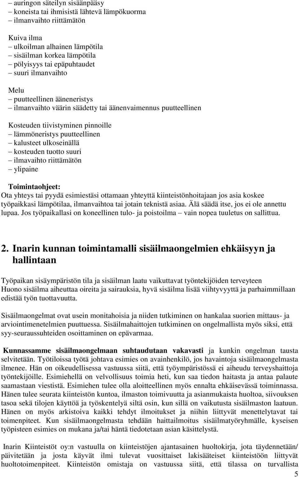 tuotto suuri ilmavaihto riittämätön ylipaine Toimintaohjeet: Ota yhteys tai pyydä esimiestäsi ottamaan yhteyttä kiinteistönhoitajaan jos asia koskee työpaikkasi lämpötilaa, ilmanvaihtoa tai jotain