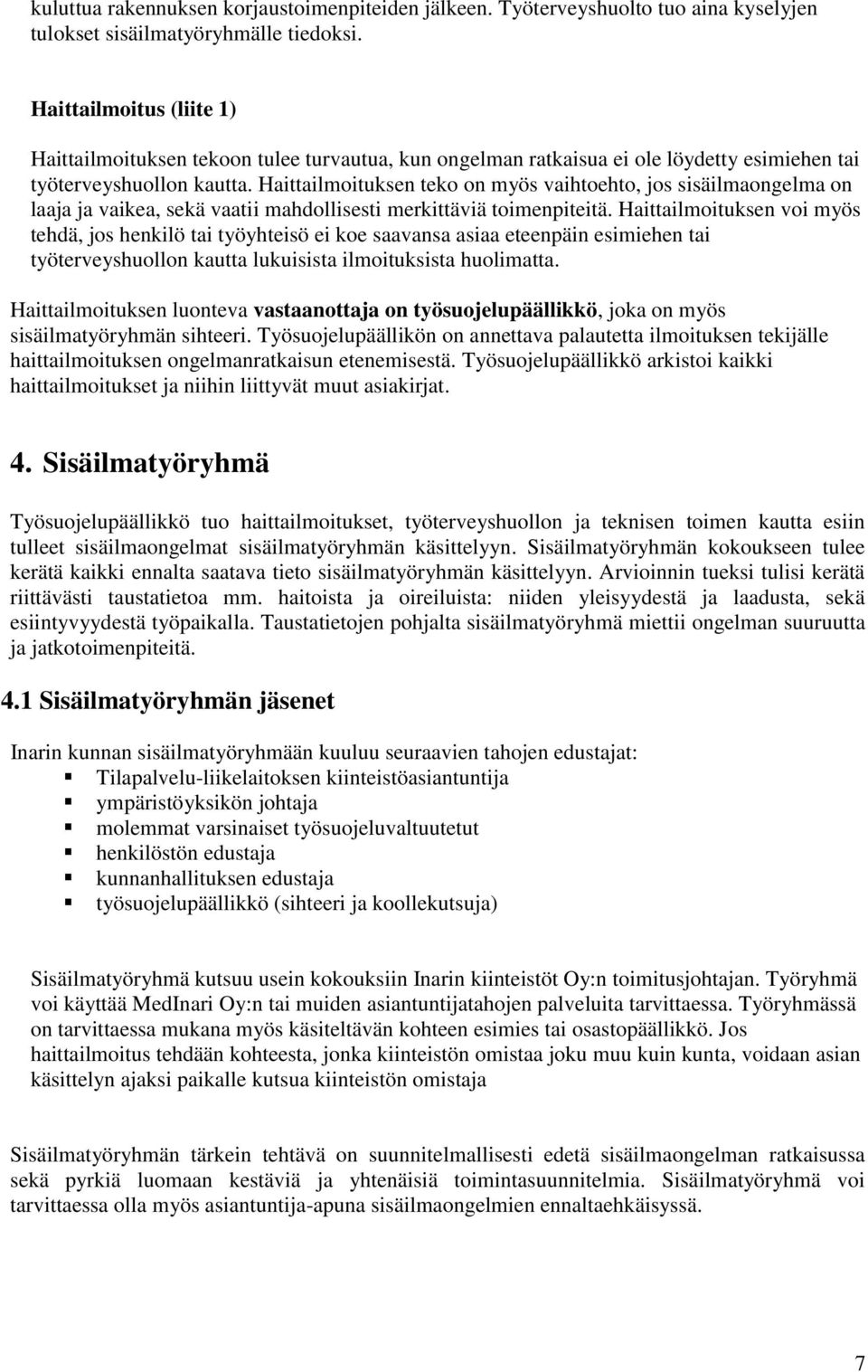 Haittailmoituksen teko on myös vaihtoehto, jos sisäilmaongelma on laaja ja vaikea, sekä vaatii mahdollisesti merkittäviä toimenpiteitä.