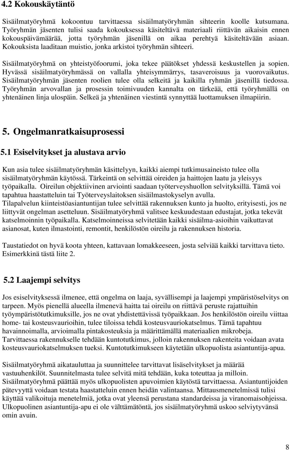 Kokouksista laaditaan muistio, jonka arkistoi työryhmän sihteeri. Sisäilmatyöryhmä on yhteistyöfoorumi, joka tekee päätökset yhdessä keskustellen ja sopien.