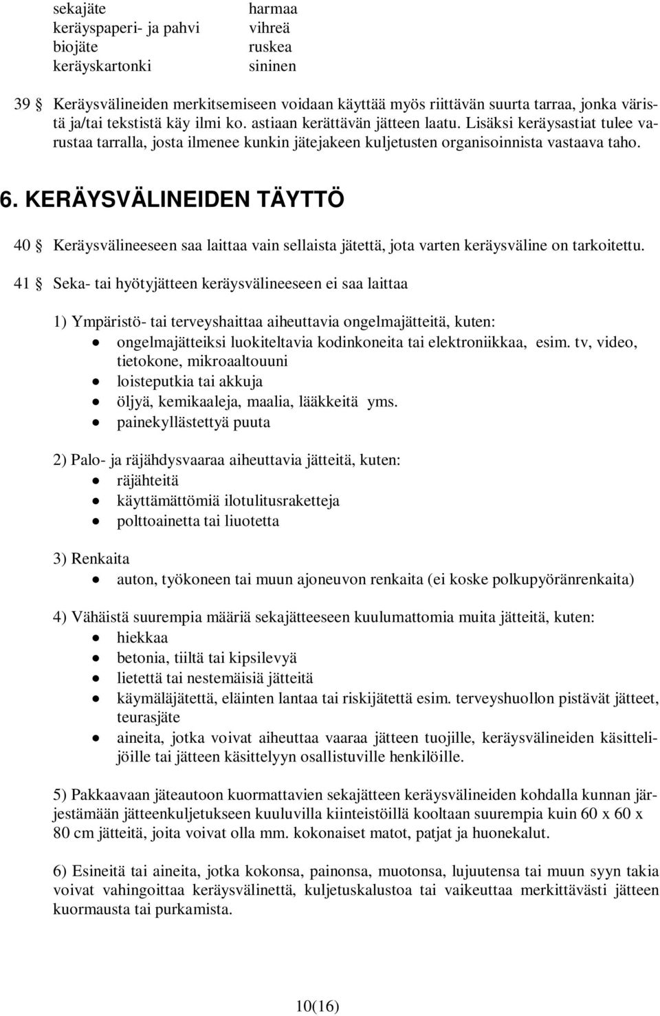 KERÄYSVÄLINEIDEN TÄYTTÖ 40 Keräysvälineeseen saa laittaa vain sellaista jätettä, jota varten keräysväline on tarkoitettu.