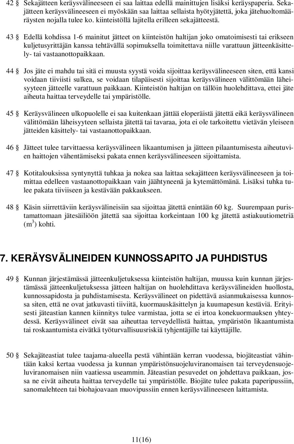 43 Edellä kohdissa 1-6 mainitut jätteet on kiinteistön haltijan joko omatoimisesti tai erikseen kuljetusyrittäjän kanssa tehtävällä sopimuksella toimitettava niille varattuun jätteenkäsittely- tai