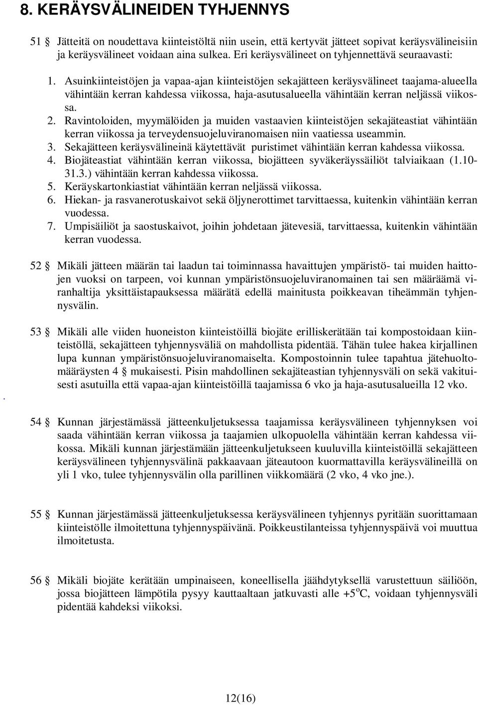 Asuinkiinteistöjen ja vapaa-ajan kiinteistöjen sekajätteen keräysvälineet taajama-alueella vähintään kerran kahdessa viikossa, haja-asutusalueella vähintään kerran neljässä viikossa. 2.