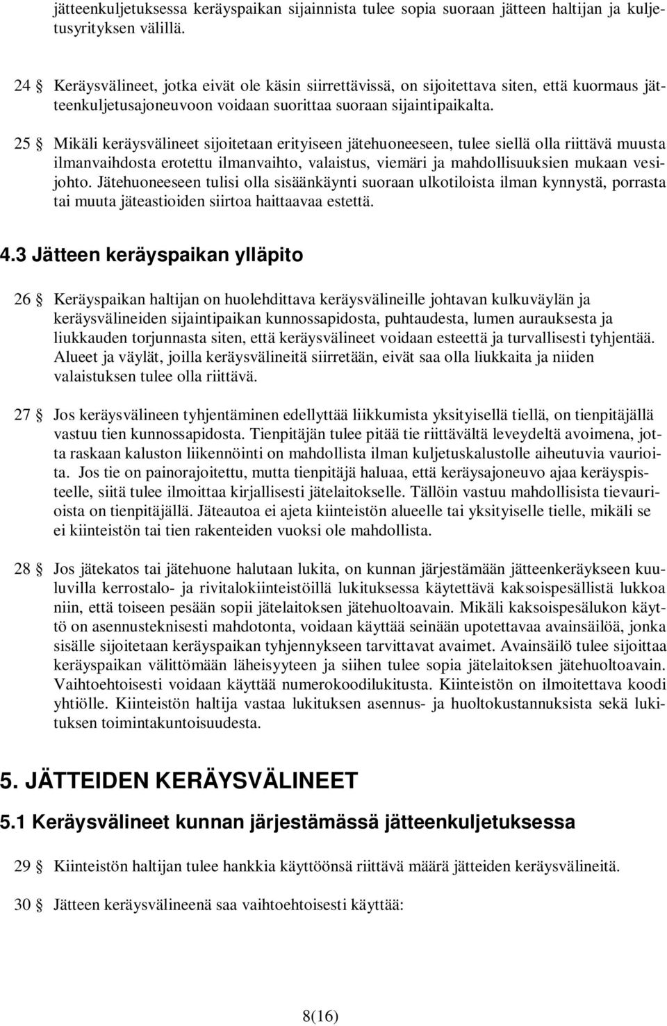 25 Mikäli keräysvälineet sijoitetaan erityiseen jätehuoneeseen, tulee siellä olla riittävä muusta ilmanvaihdosta erotettu ilmanvaihto, valaistus, viemäri ja mahdollisuuksien mukaan vesijohto.