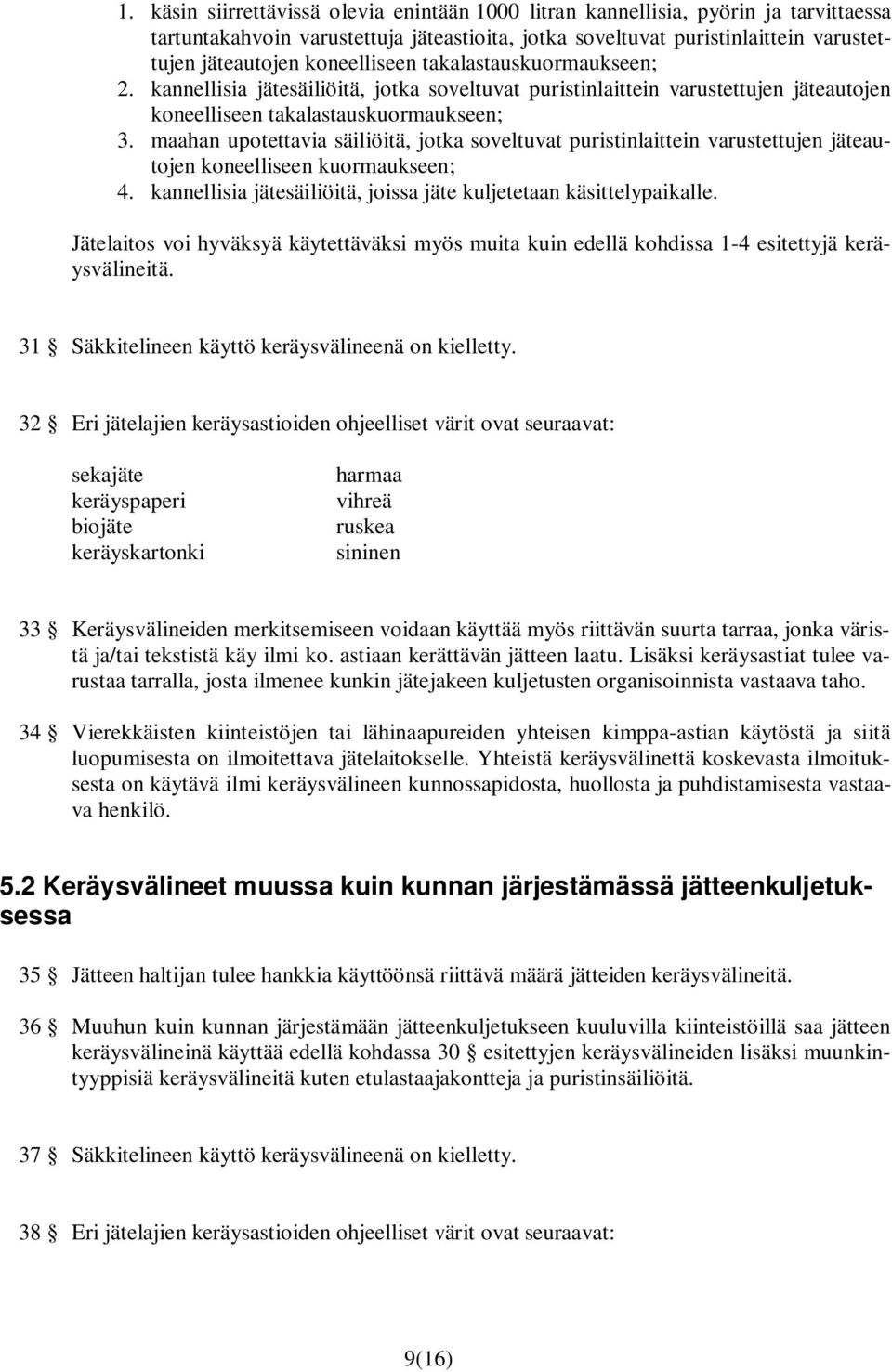 maahan upotettavia säiliöitä, jotka soveltuvat puristinlaittein varustettujen jäteautojen koneelliseen kuormaukseen; 4. kannellisia jätesäiliöitä, joissa jäte kuljetetaan käsittelypaikalle.