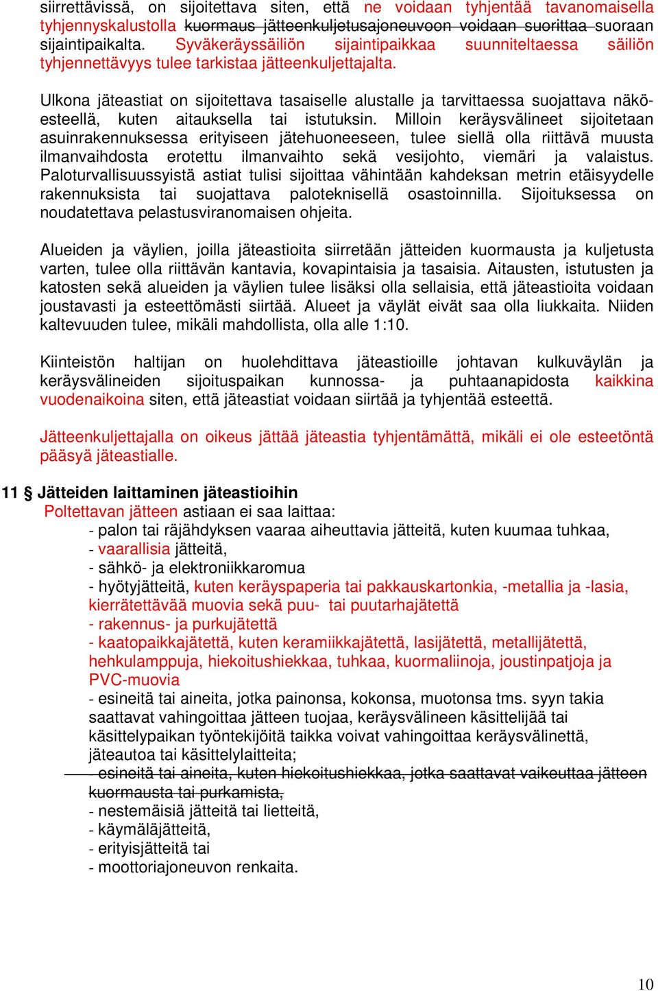 Ulkona jäteastiat on sijoitettava tasaiselle alustalle ja tarvittaessa suojattava näköesteellä, kuten aitauksella tai istutuksin.