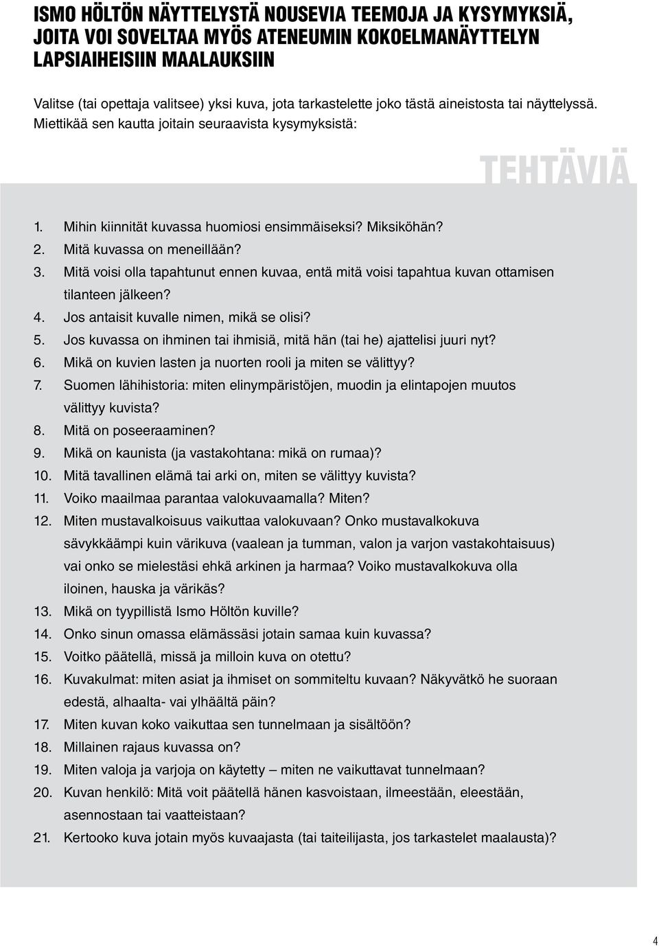 Mitä voisi olla tapahtunut ennen kuvaa, entä mitä voisi tapahtua kuvan ottamisen tilanteen jälkeen? 4. Jos antaisit kuvalle nimen, mikä se olisi? 5.