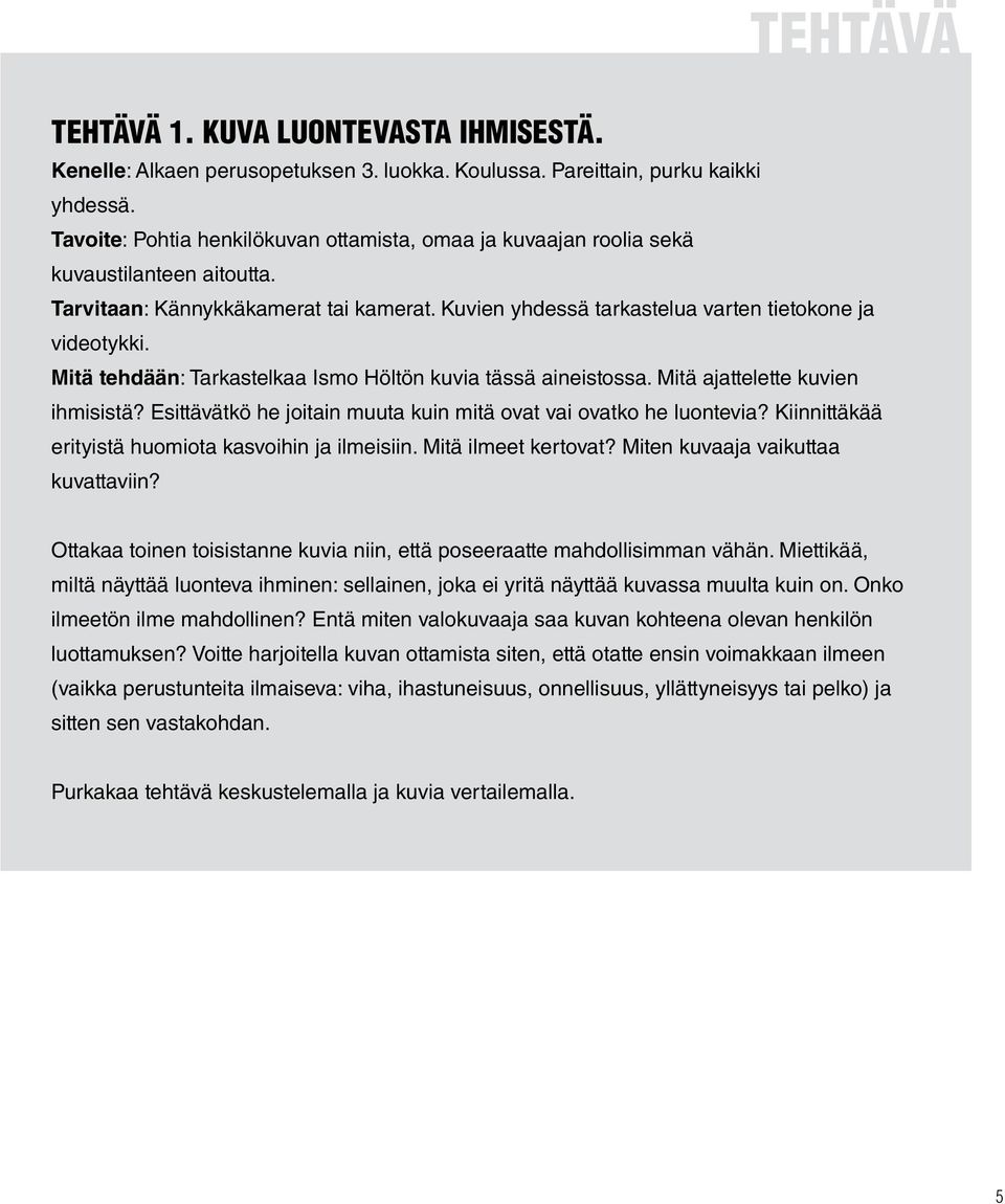 Mitä tehdään: Tarkastelkaa Ismo Höltön kuvia tässä aineistossa. Mitä ajattelette kuvien ihmisistä? Esittävätkö he joitain muuta kuin mitä ovat vai ovatko he luontevia?