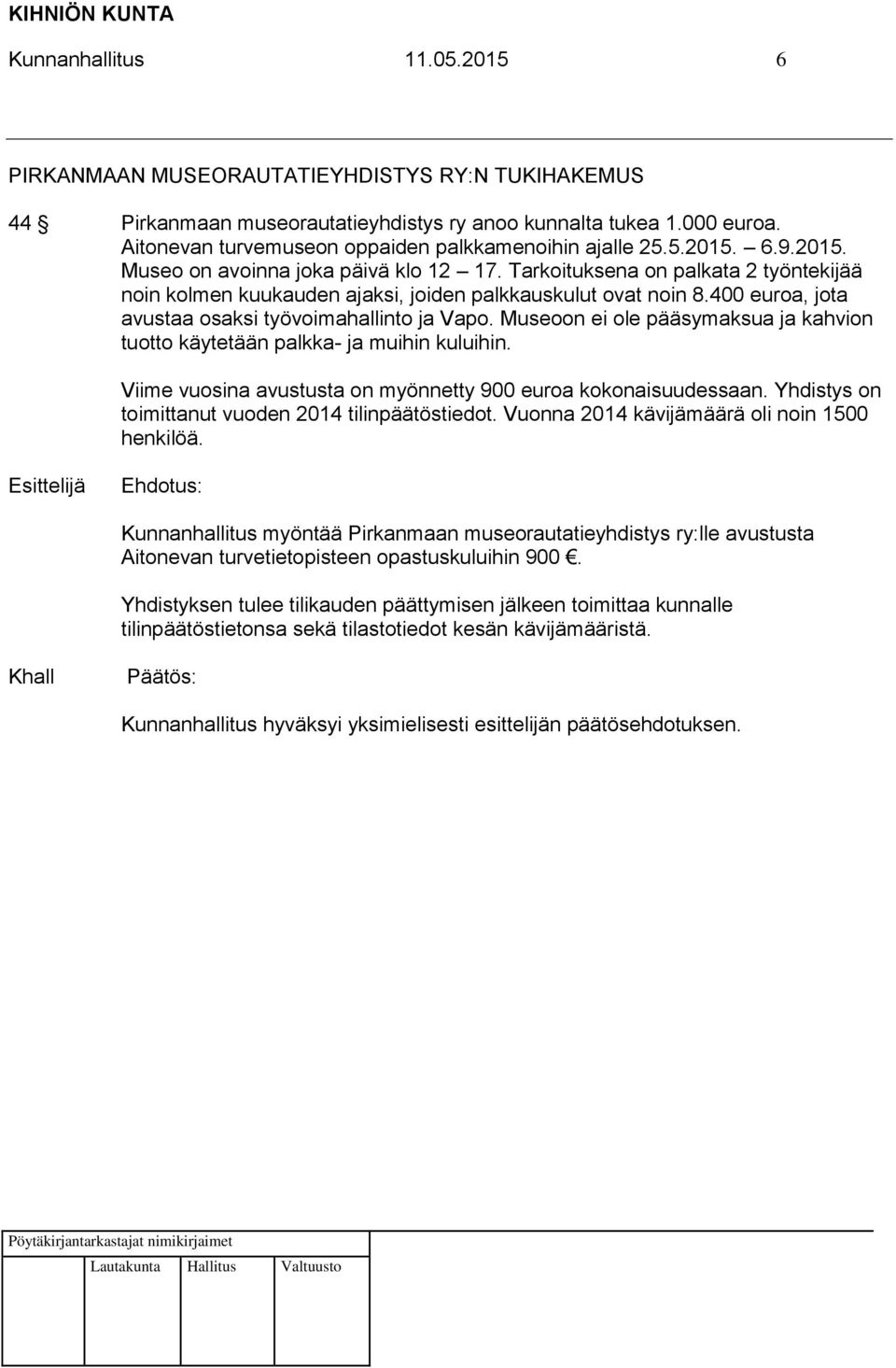 Tarkoituksena on palkata 2 työntekijää noin kolmen kuukauden ajaksi, joiden palkkauskulut ovat noin 8.400 euroa, jota avustaa osaksi työvoimahallinto ja Vapo.