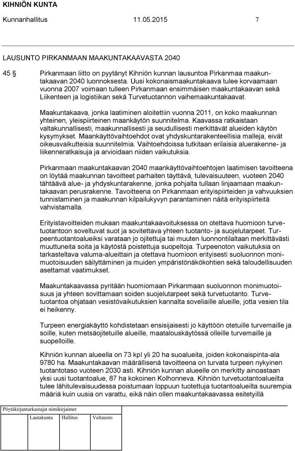 Maakuntakaava, jonka laatiminen aloitettiin vuonna 2011, on koko maakunnan yhteinen, yleispiirteinen maankäytön suunnitelma.