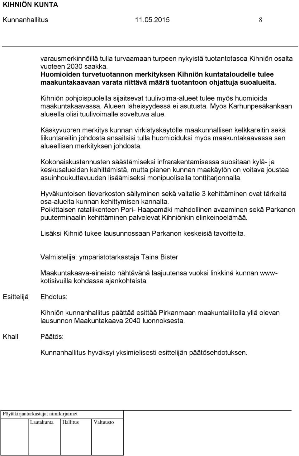 Kihniön pohjoispuolella sijaitsevat tuulivoima-alueet tulee myös huomioida maakuntakaavassa. Alueen läheisyydessä ei asutusta. Myös Karhunpesäkankaan alueella olisi tuulivoimalle soveltuva alue.