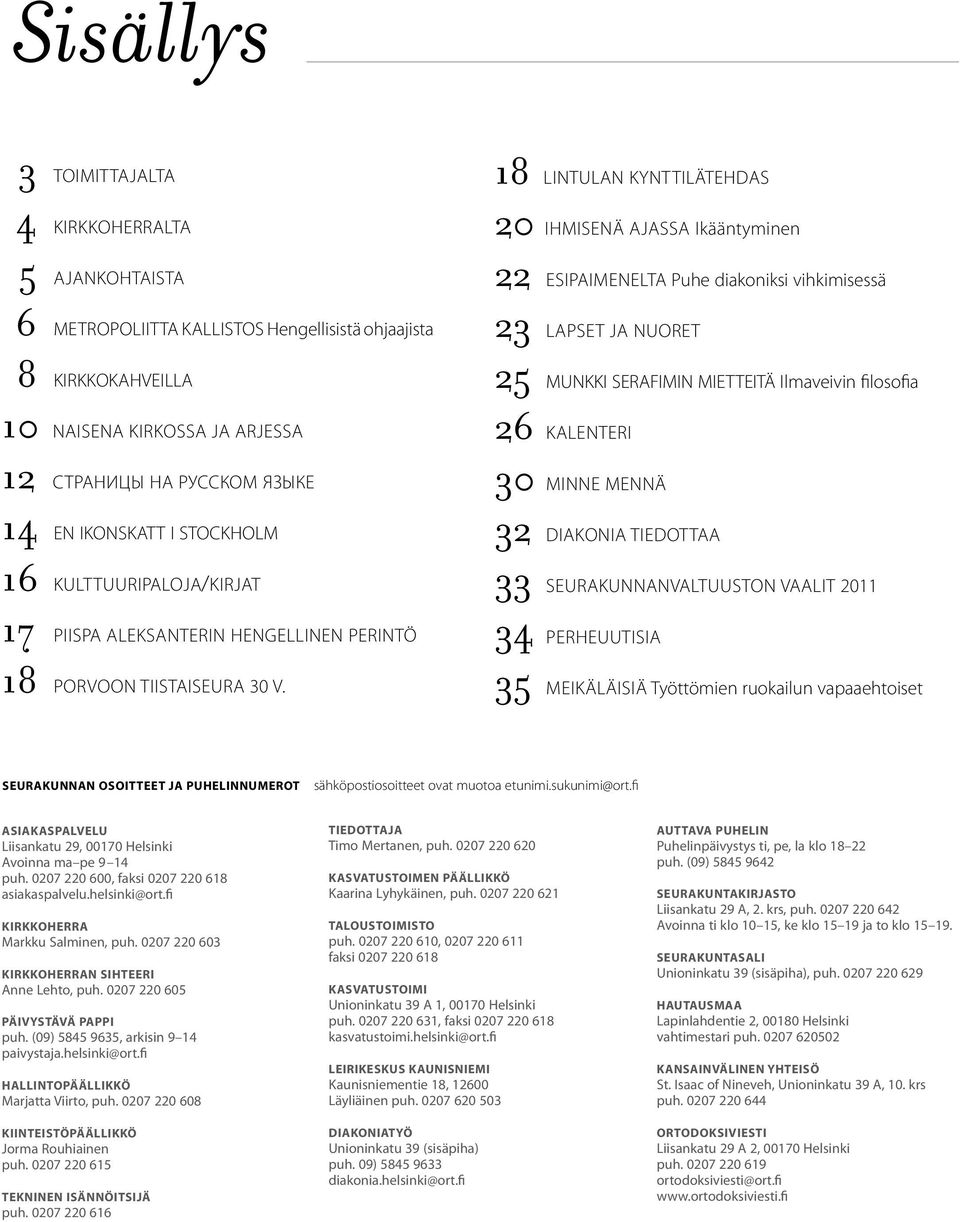 18 lintulan kynttilätehdas 20 IHMISENÄ AJASSA Ikääntyminen 22 ESIPAIMENELTA Puhe diakoniksi vihkimisessä 23 LAPSET JA NUORET 25 MUNKKI SERAFIMIN MIETTEITÄ Ilmaveivin filosofia 26 KALENTERI 30 minne