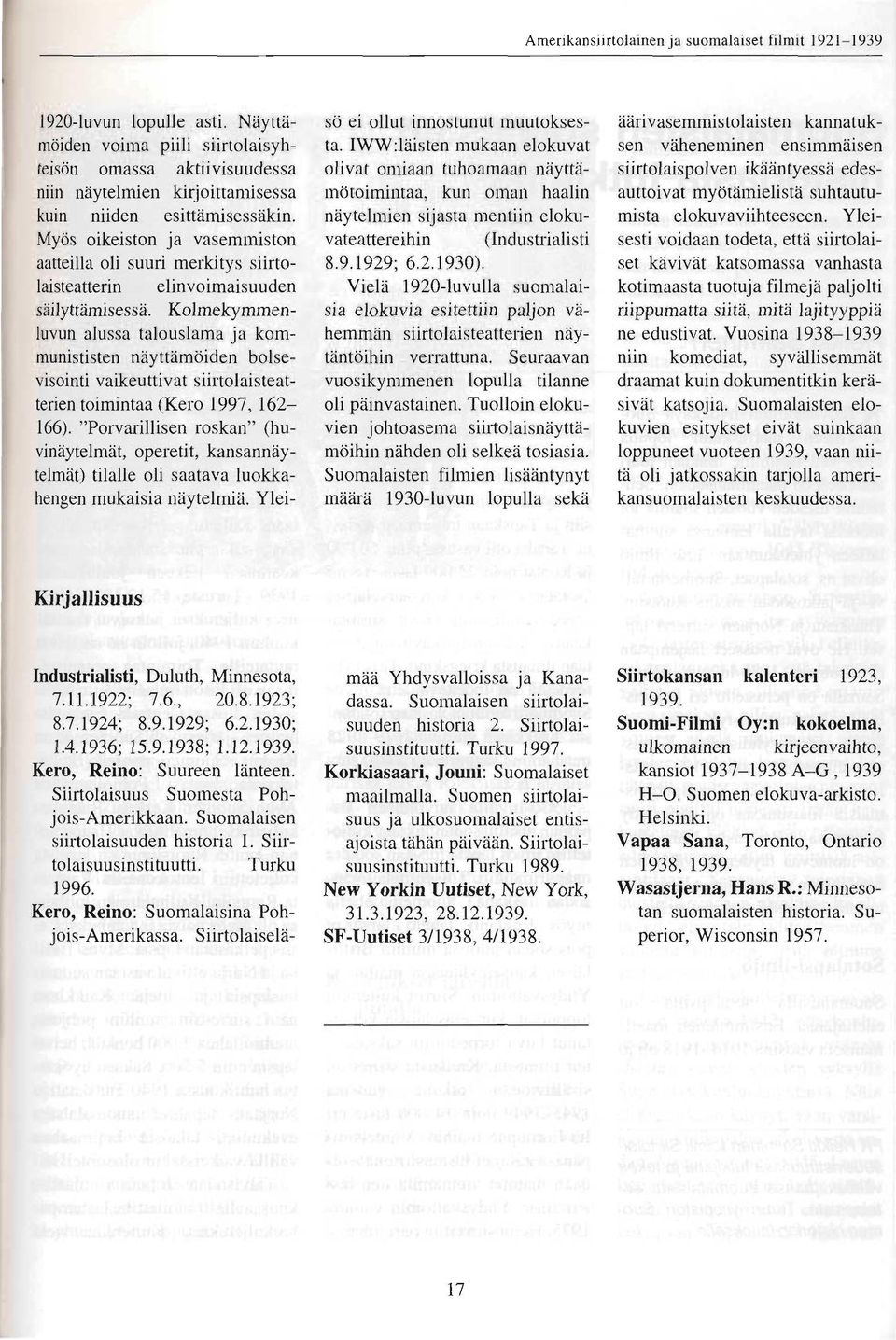 Kolmekymmenluvun alussa talouslama ja kommunististen niiyttiim6iden bolsevisointi vaikeuttivat siirtolaisteatterien toimintaa (Kero 1997,162-166).