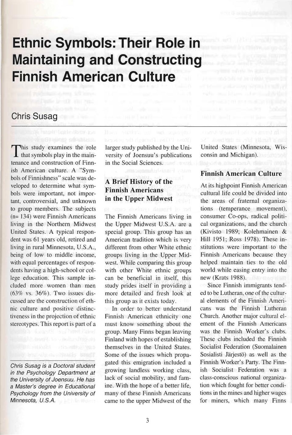 The subjects 1n= 134) were Finnish Americans living in the Northern Midwest United States. A typical respondent was 6l years old, retired and living in rural Minnesota, U.S.A., being of low to middle income.