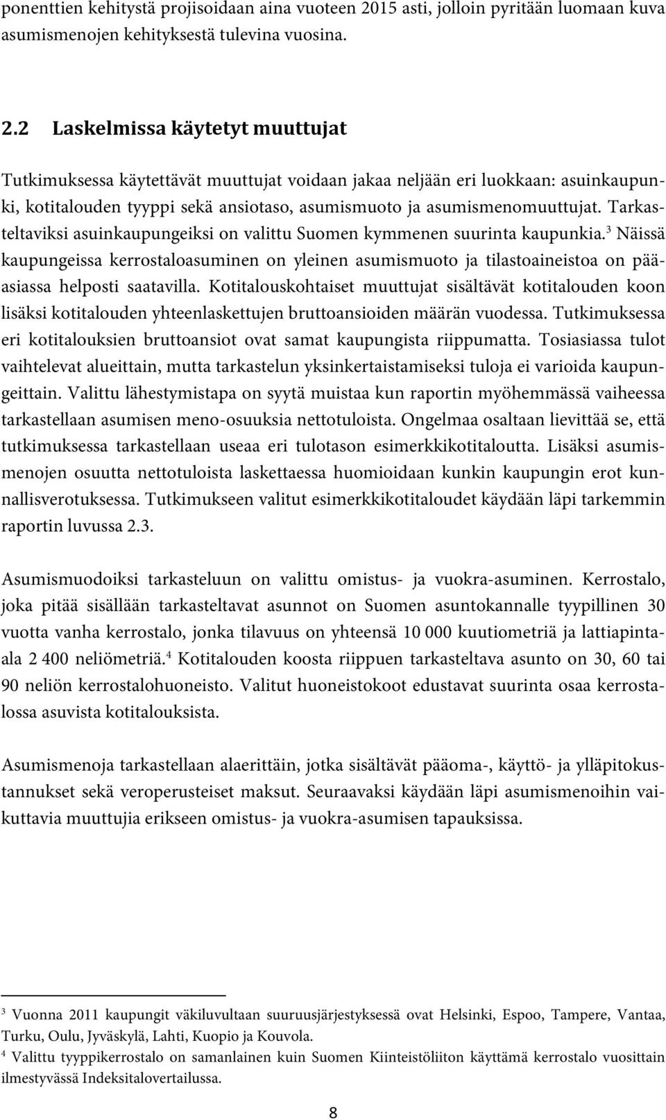 2 Laskelmissa käytetyt muuttujat Tutkimuksessa käytettävät muuttujat voidaan jakaa neljään eri luokkaan: asuinkaupunki, kotitalouden tyyppi sekä ansiotaso, asumismuoto ja asumismenomuuttujat.