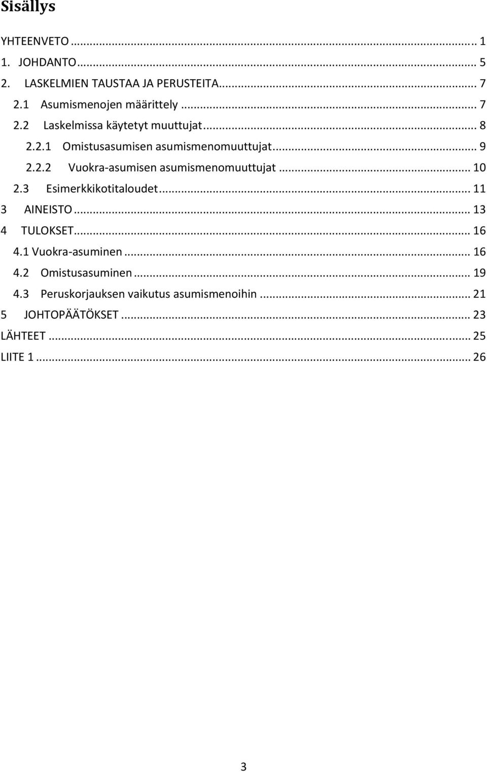 3 Esimerkkikotitaloudet... 11 3 AINEISTO... 13 4 TULOKSET... 16 4.1 Vuokra asuminen... 16 4.2 Omistusasuminen... 19 4.