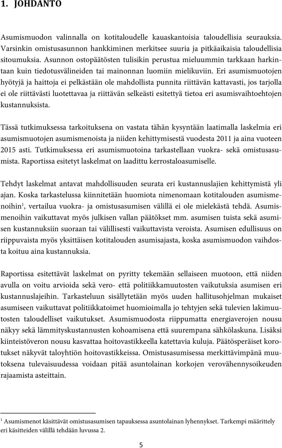 Eri asumismuotojen hyötyjä ja haittoja ei pelkästään ole mahdollista punnita riittävän kattavasti, jos tarjolla ei ole riittävästi luotettavaa ja riittävän selkeästi esitettyä tietoa eri