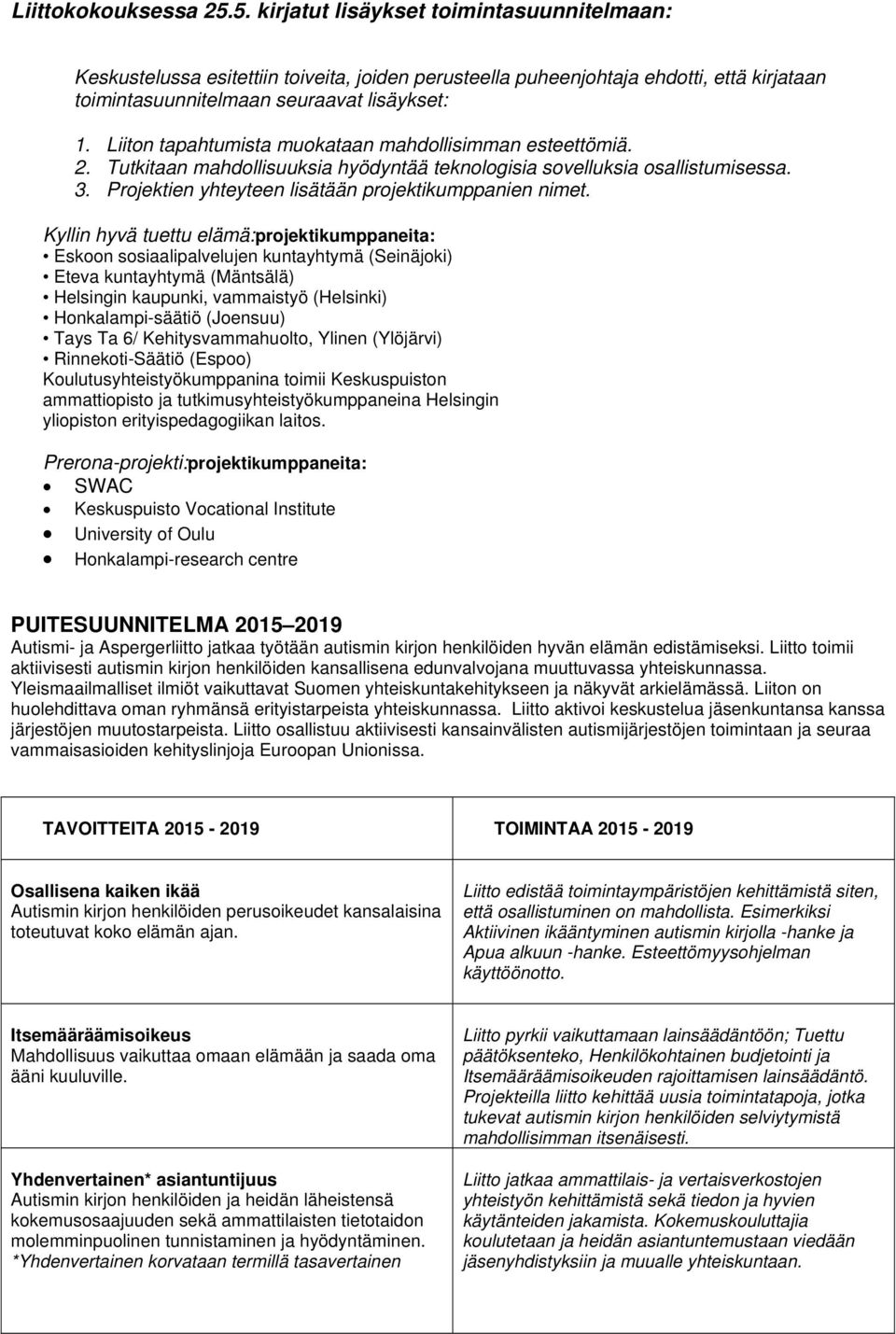 Liiton tapahtumista muokataan mahdollisimman esteettömiä. 2. Tutkitaan mahdollisuuksia hyödyntää teknologisia sovelluksia osallistumisessa. 3. Projektien yhteyteen lisätään projektikumppanien nimet.