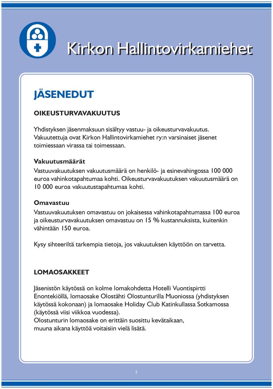 Vakuutusmäärät Vastuuvakuutuksen vakuutusmäärä on henkilö- ja esinevahingossa 100 000 euroa vahinkotapahtumaa kohti. Oikeusturvavakuutuksen vakuutusmäärä on 10 000 euroa vakuutustapahtumaa kohti.