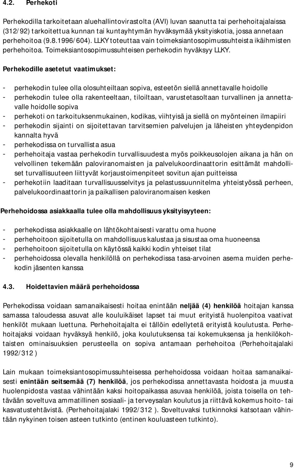 Perhekodille asetetut vaatimukset: - perhekodin tulee olla olosuhteiltaan sopiva, esteetön siellä annettavalle hoidolle - perhekodin tulee olla rakenteeltaan, tiloiltaan, varustetasoltaan turvallinen