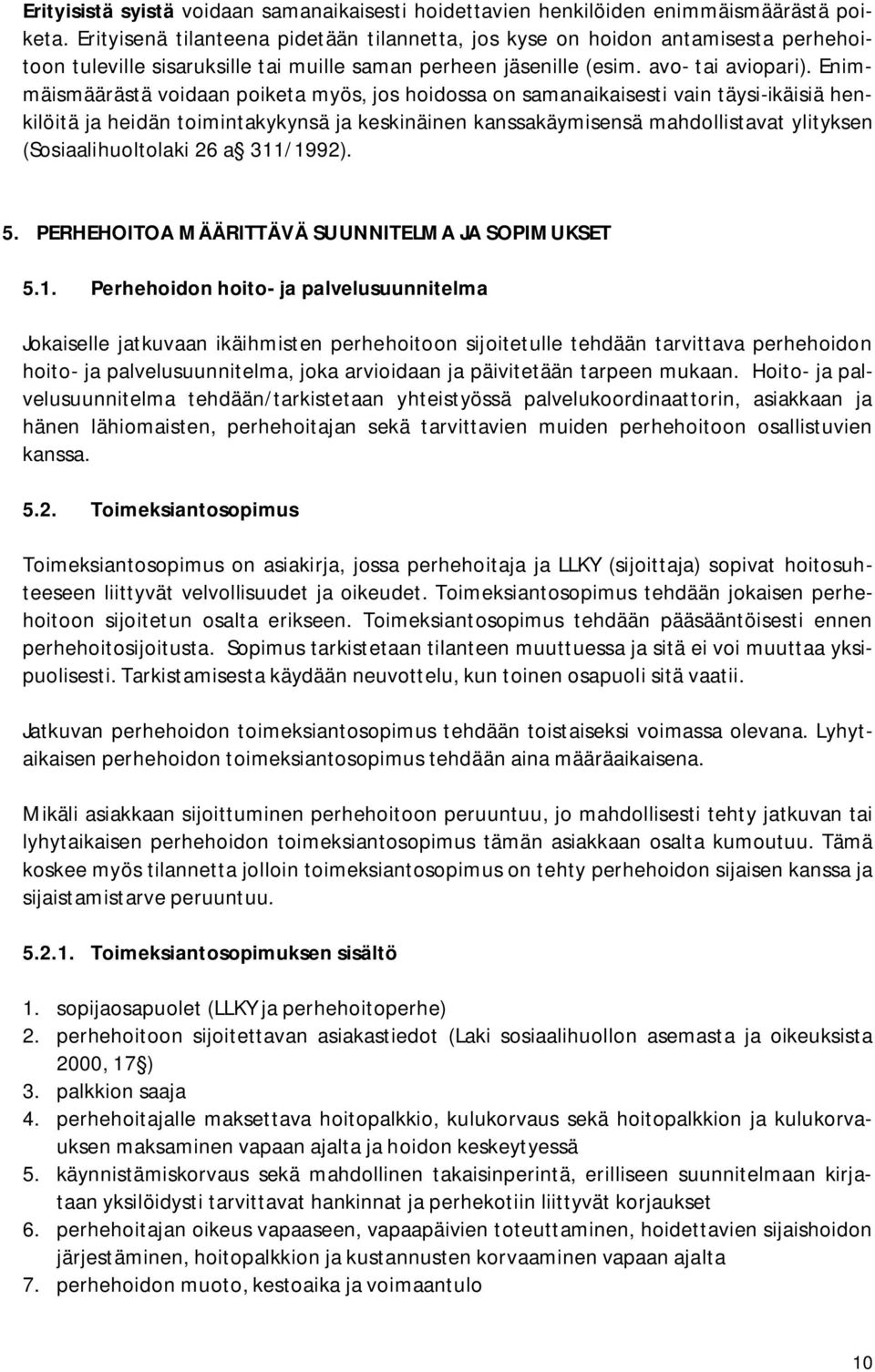 Enimmäismäärästä voidaan poiketa myös, jos hoidossa on samanaikaisesti vain täysi-ikäisiä henkilöitä ja heidän toimintakykynsä ja keskinäinen kanssakäymisensä mahdollistavat ylityksen