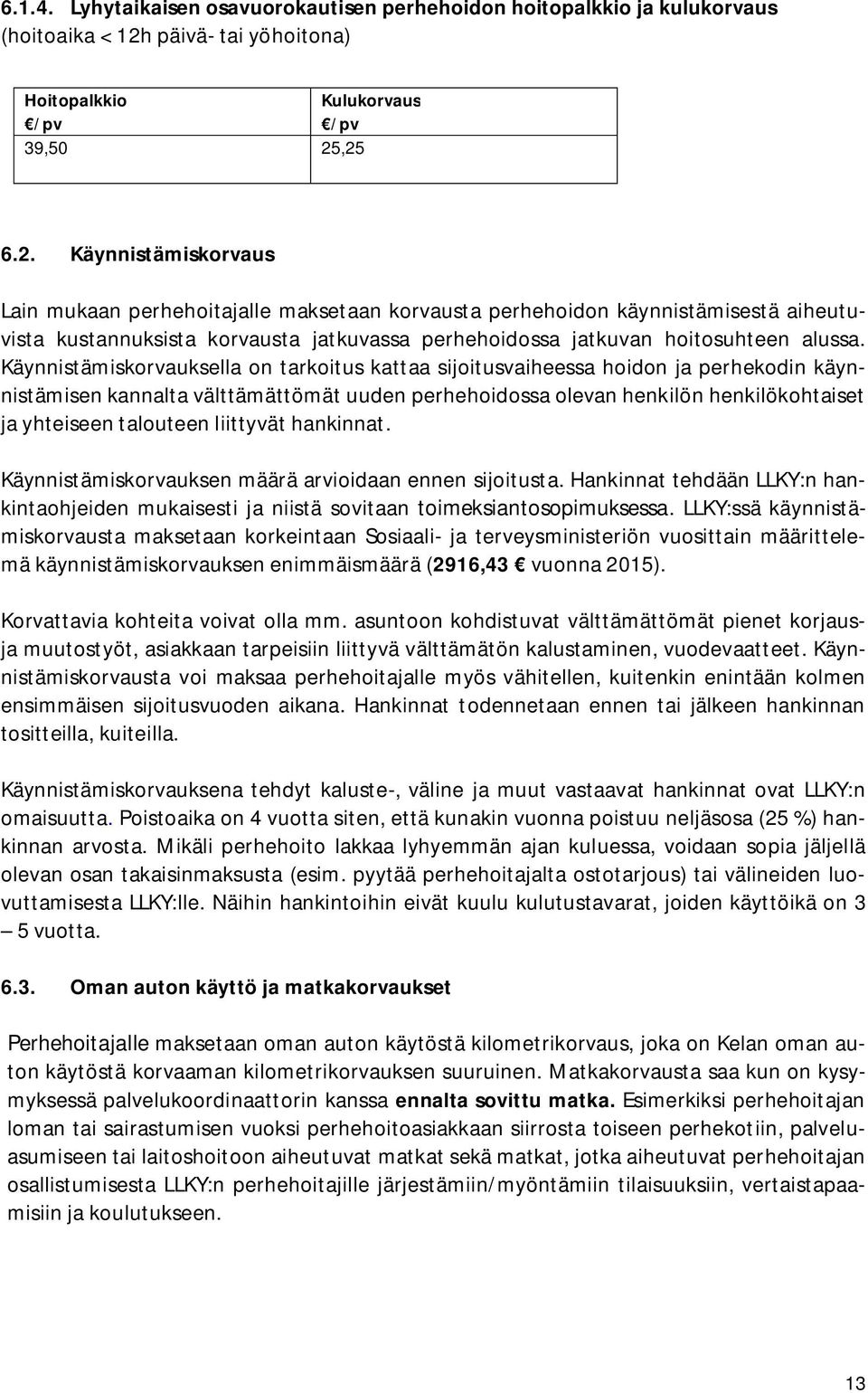 ,25 6.2. Käynnistämiskorvaus Lain mukaan perhehoitajalle maksetaan korvausta perhehoidon käynnistämisestä aiheutuvista kustannuksista korvausta jatkuvassa perhehoidossa jatkuvan hoitosuhteen alussa.