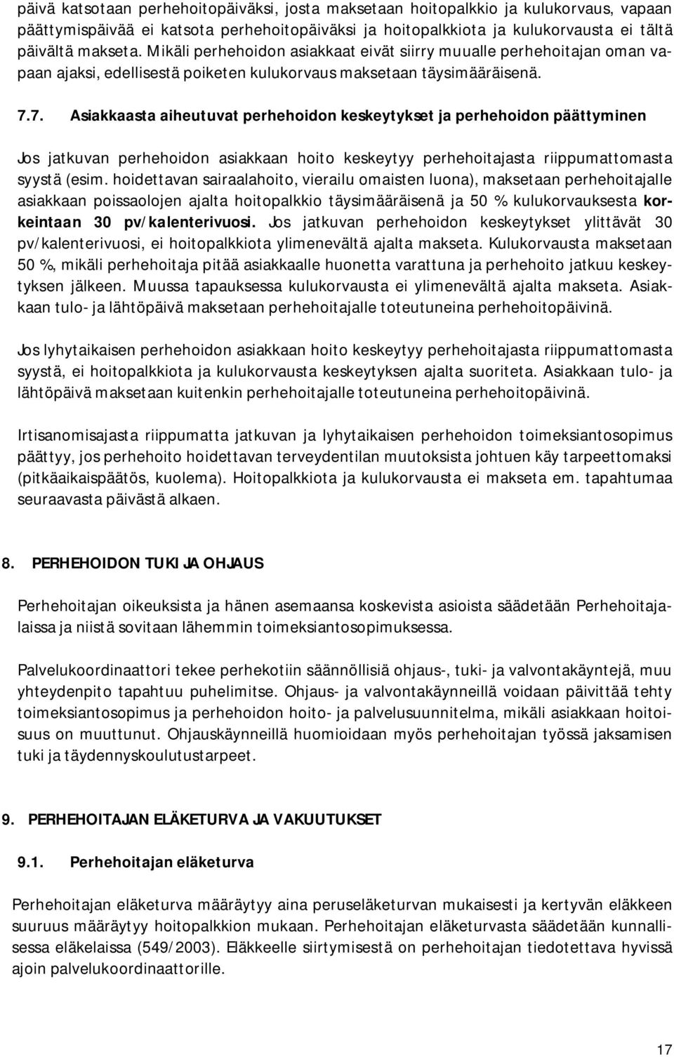 7. Asiakkaasta aiheutuvat perhehoidon keskeytykset ja perhehoidon päättyminen Jos jatkuvan perhehoidon asiakkaan hoito keskeytyy perhehoitajasta riippumattomasta syystä (esim.