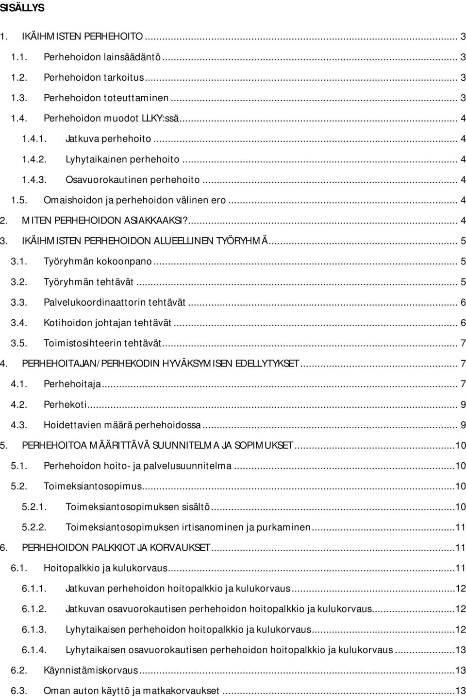 IKÄIHMISTEN PERHEHOIDON ALUEELLINEN TYÖRYHMÄ... 5 3.1. Työryhmän kokoonpano... 5 3.2. Työryhmän tehtävät... 5 3.3. Palvelukoordinaattorin tehtävät... 6 3.4. Kotihoidon johtajan tehtävät... 6 3.5. Toimistosihteerin tehtävät.