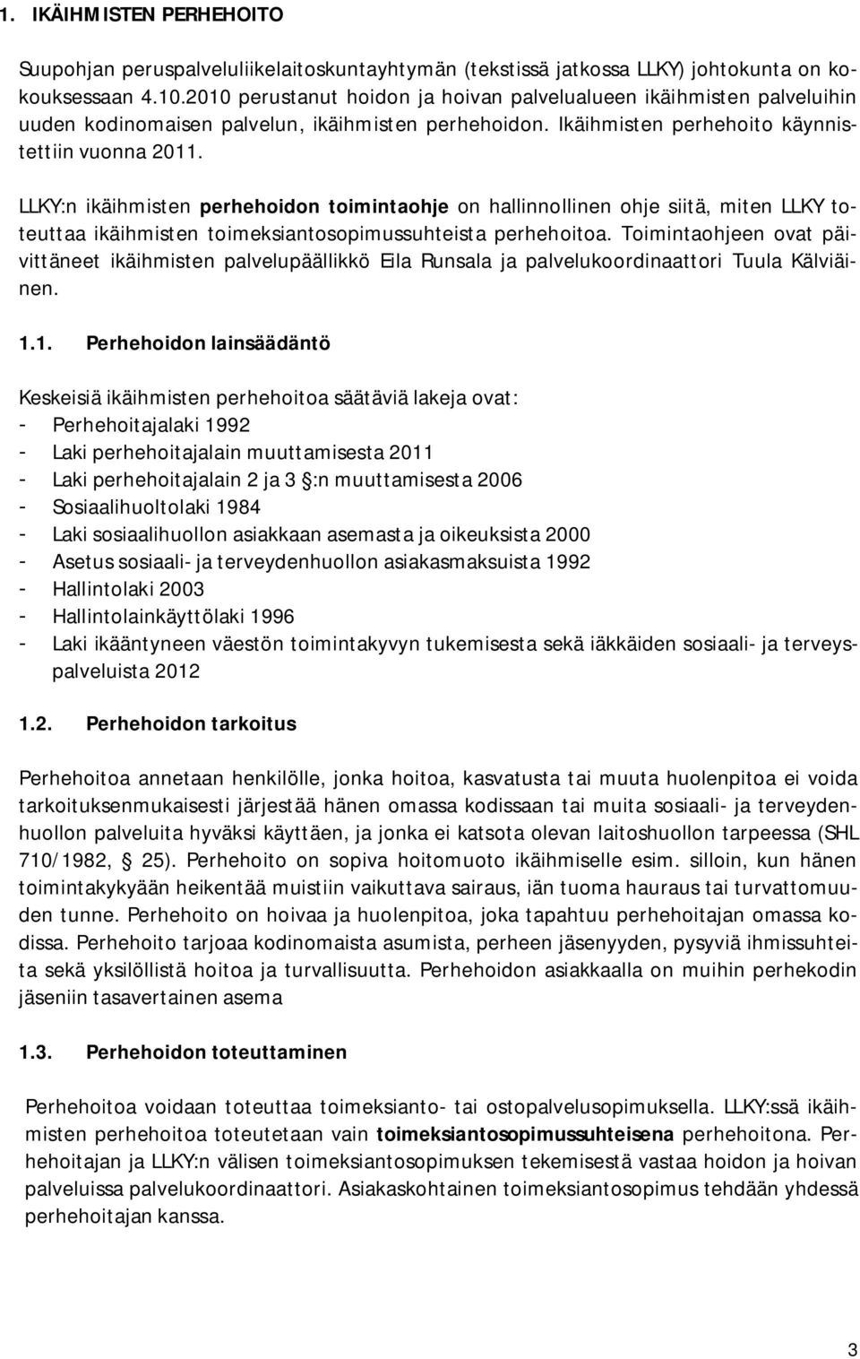 LLKY:n ikäihmisten perhehoidon toimintaohje on hallinnollinen ohje siitä, miten LLKY toteuttaa ikäihmisten toimeksiantosopimussuhteista perhehoitoa.