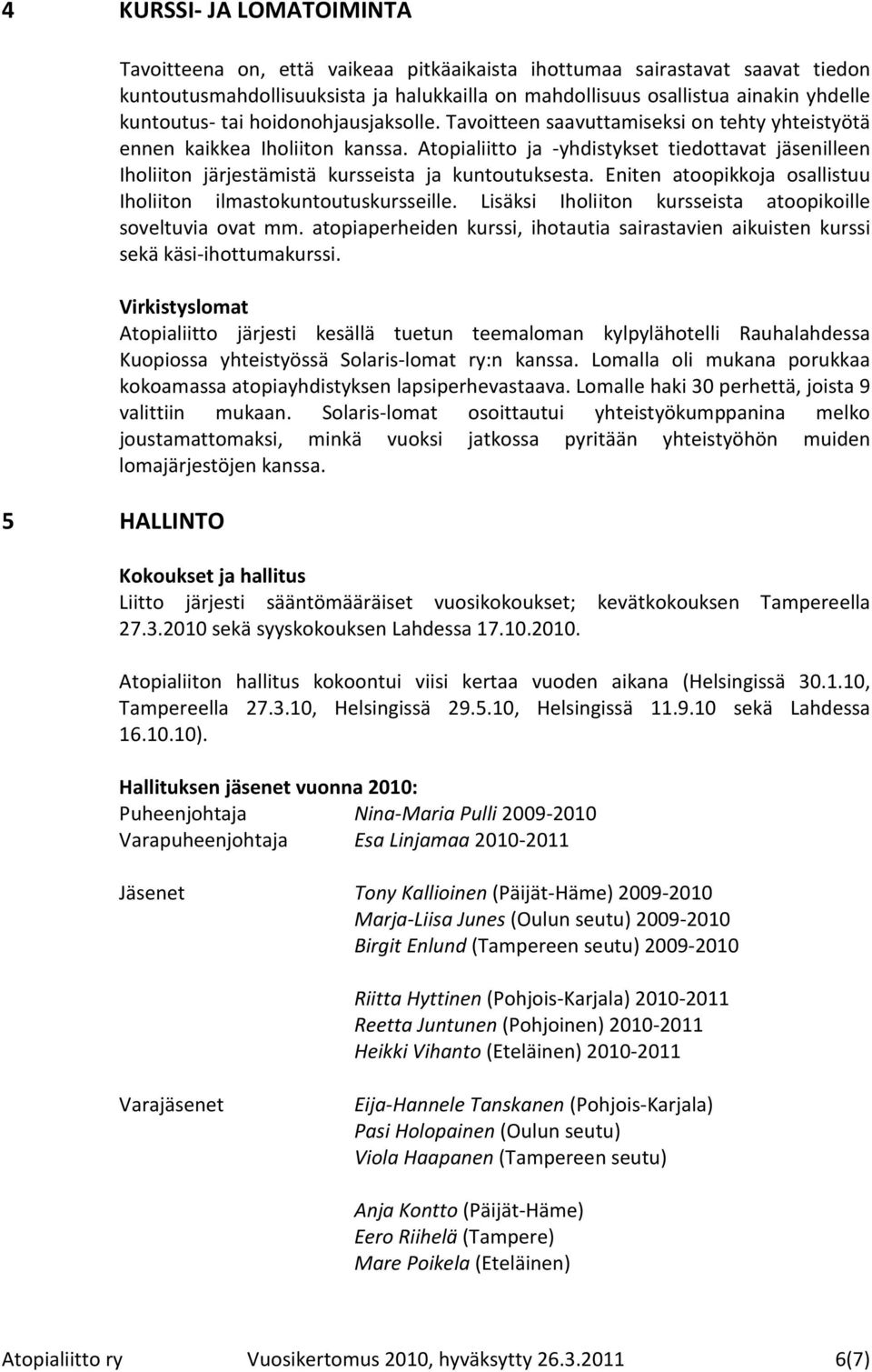 Atopialiitto ja -yhdistykset tiedottavat jäsenilleen Iholiiton järjestämistä kursseista ja kuntoutuksesta. Eniten atoopikkoja osallistuu Iholiiton ilmastokuntoutuskursseille.