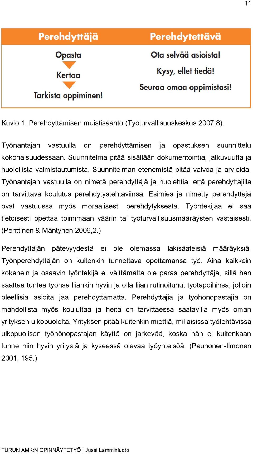 Työnantajan vastuulla on nimetä perehdyttäjä ja huolehtia, että perehdyttäjillä on tarvittava koulutus perehdytystehtäviinsä.