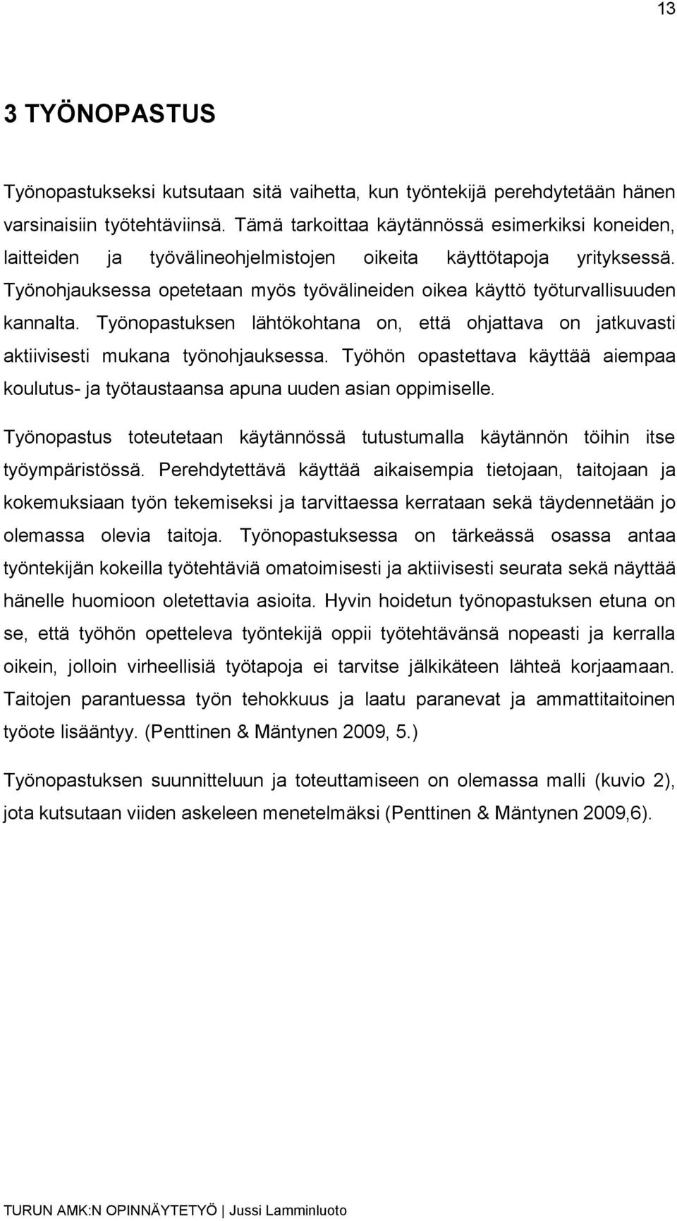 Työnohjauksessa opetetaan myös työvälineiden oikea käyttö työturvallisuuden kannalta. Työnopastuksen lähtökohtana on, että ohjattava on jatkuvasti aktiivisesti mukana työnohjauksessa.