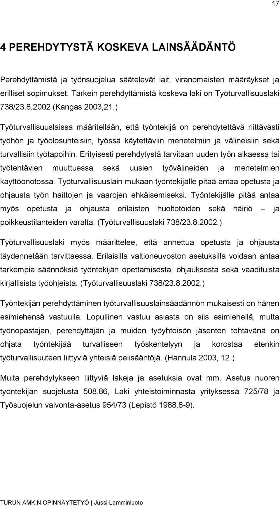 ) Työturvallisuuslaissa määritellään, että työntekijä on perehdytettävä riittävästi työhön ja työolosuhteisiin, työssä käytettäviin menetelmiin ja välineisiin sekä turvallisiin työtapoihin.