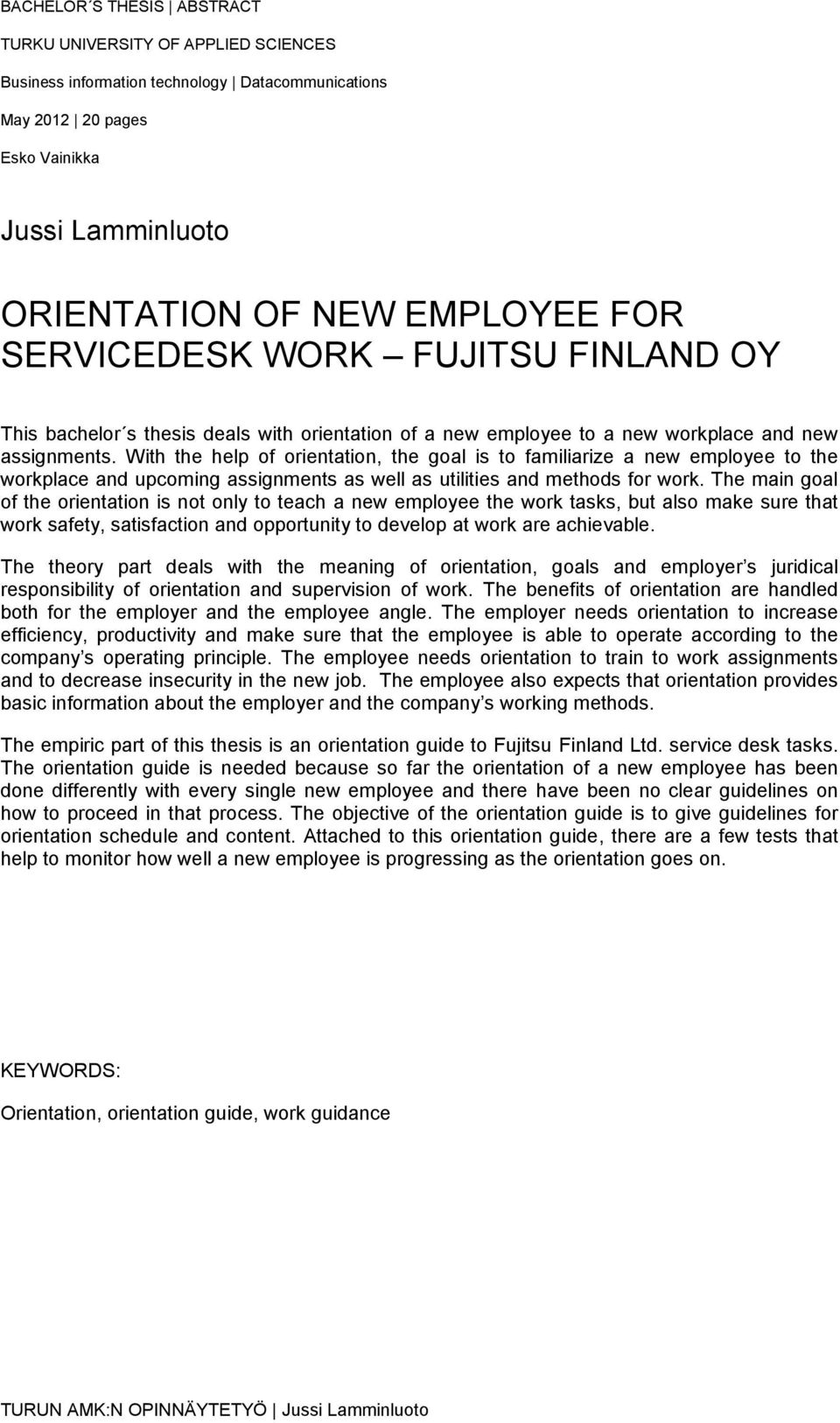 With the help of orientation, the goal is to familiarize a new employee to the workplace and upcoming assignments as well as utilities and methods for work.