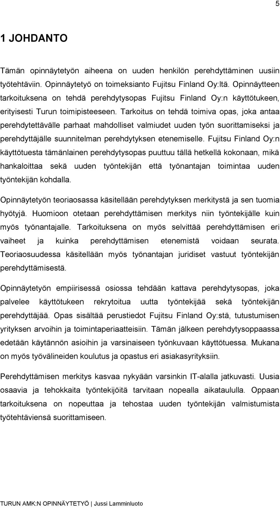 Tarkoitus on tehdä toimiva opas, joka antaa perehdytettävälle parhaat mahdolliset valmiudet uuden työn suorittamiseksi ja perehdyttäjälle suunnitelman perehdytyksen etenemiselle.