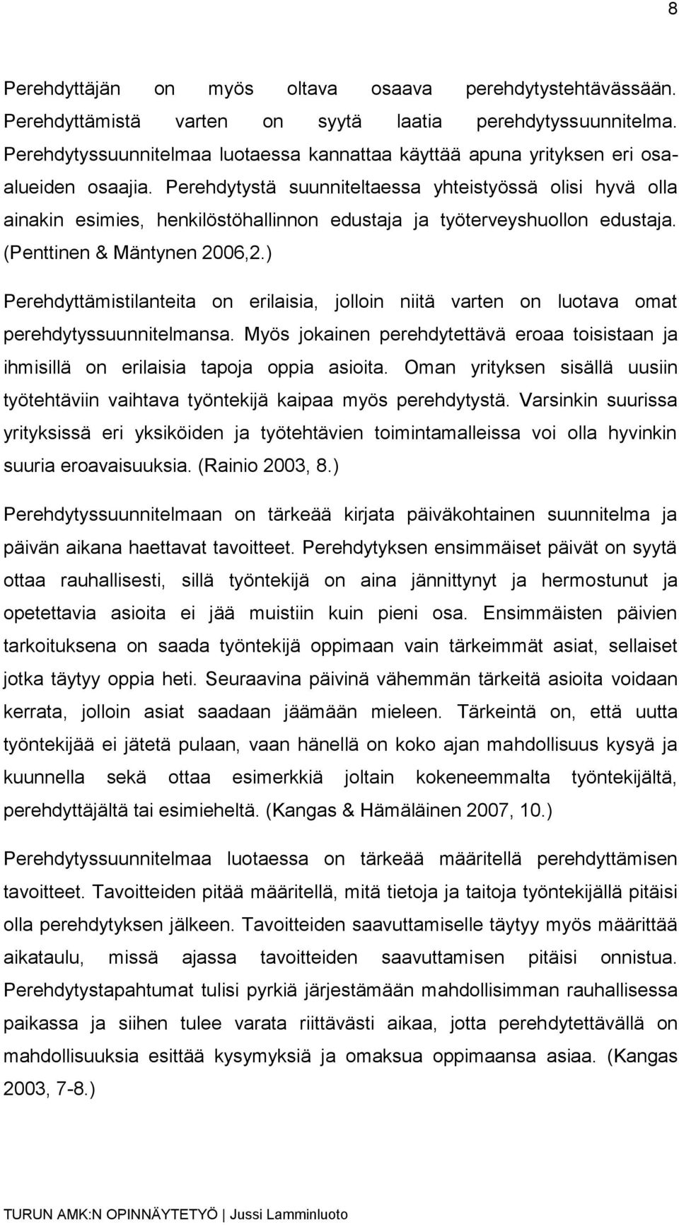 Perehdytystä suunniteltaessa yhteistyössä olisi hyvä olla ainakin esimies, henkilöstöhallinnon edustaja ja työterveyshuollon edustaja. (Penttinen & Mäntynen 2006,2.