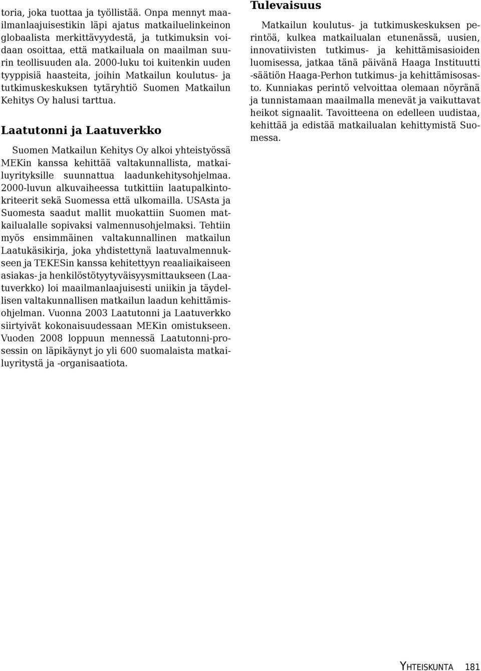 2000-luku toi kuitenkin uuden tyyppisiä haasteita, joihin Matkailun koulutus- ja tutkimuskeskuksen tytäryhtiö Suomen Matkailun Kehitys Oy halusi tarttua.