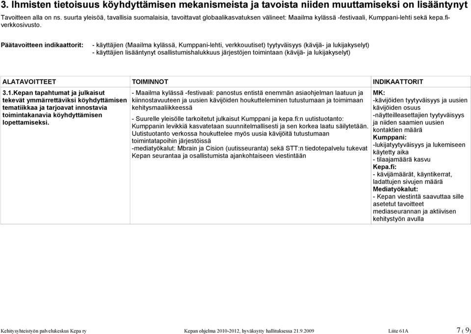 - käyttäjien (Maailma kylässä, Kumppani-lehti, verkkouutiset) tyytyväisyys (kävijä- ja lukijakyselyt) - käyttäjien lisääntynyt osallistumishalukkuus järjestöjen toimintaan (kävijä- ja lukijakyselyt)