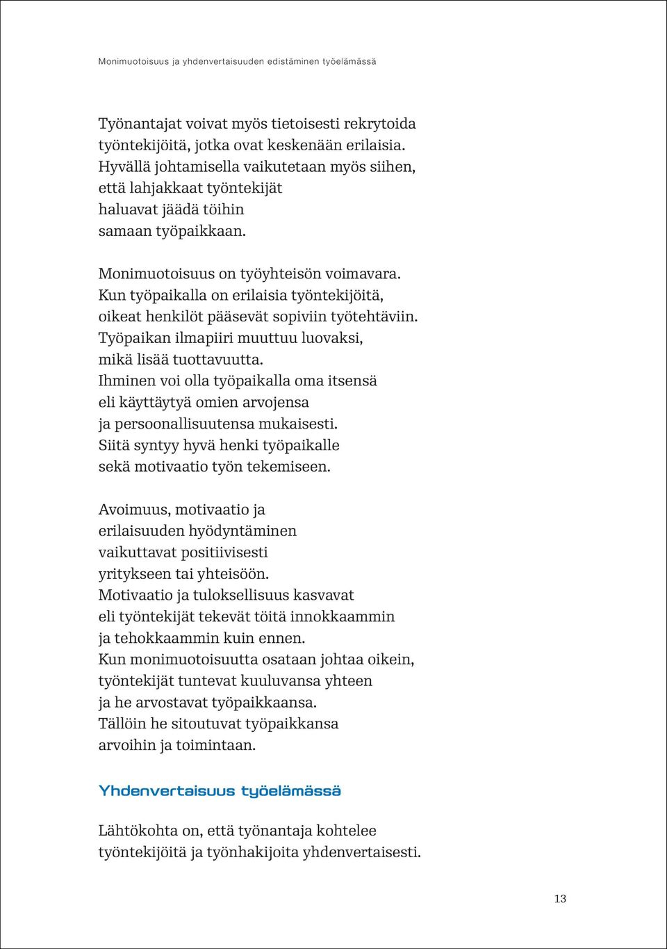 Kun työpaikalla on erilaisia työntekijöitä, oikeat henkilöt pääsevät sopiviin työtehtäviin. Työpaikan ilmapiiri muuttuu luovaksi, mikä lisää tuottavuutta.